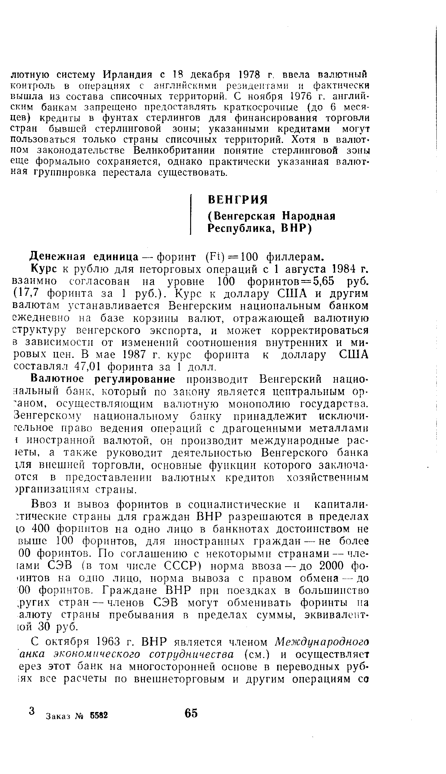 Курс к рублю для неторговых операций с 1 августа 1984 г. взаимно согласован на уровне 100 форинтов = 5,65 руб. (17,7 форинта за 1 руб.). Курс к доллару США и другим валютам устанавливается Венгерским национальным банком ежедневно на базе корзины валют, отражающей валютную структуру венгерского экспорта, и может корректироваться в зависимости от изменений соотношения внутренних и мировых цен. В мае 1987 г. курс форинта к доллару США составлял 47,01 форинта за 1 долл.
