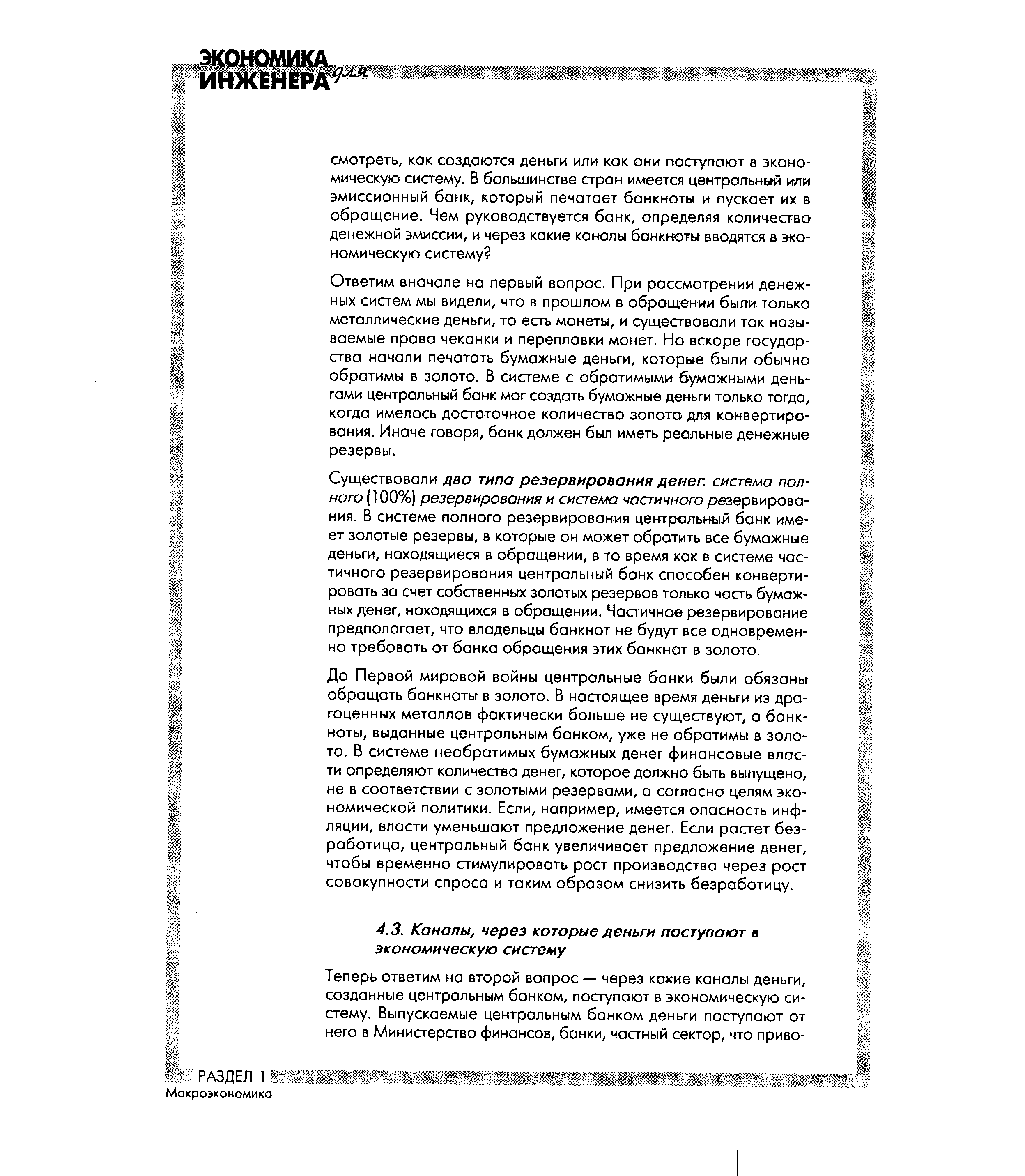 Ответим вначале на первый вопрос. При рассмотрении денежных систем мы видели, что в прошлом в обращении были только металлические деньги, то есть монеты, и существовали так называемые права чеканки и переплавки монет. Но вскоре государства начали печатать бумажные деньги, которые были обычно обратимы в золото. В системе с обратимыми бумажными деньгами центральный банк мог создать бумажные деньги только тогда, когда имелось достаточное количество золота для конвертирования. Иначе говоря, банк должен был иметь реальные денежные резервы.
