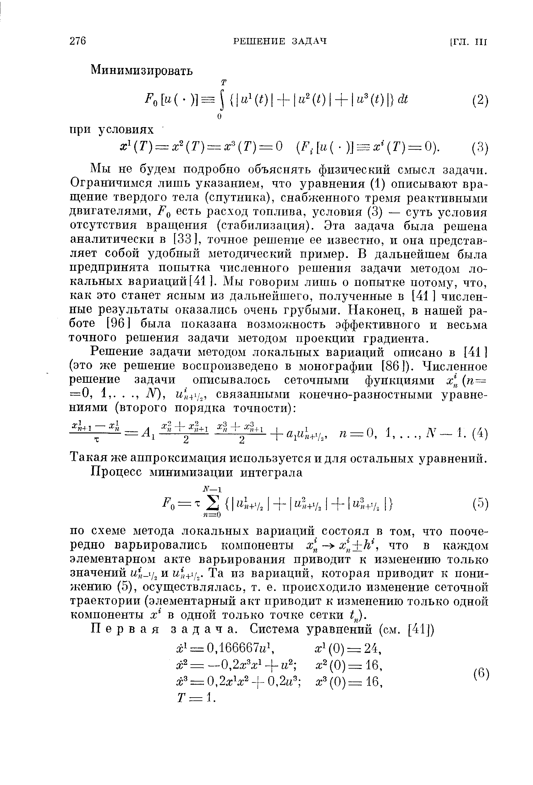 Мы не будем подробно объяснять физический смысл задачи. Ограничимся лишь указанием, что уравнения (1) описывают вращение твердого тела (спутника), снабженного тремя реактивными двигателями, F0 есть расход топлива, условия (3) — суть условия отсутствия вращения (стабилизация). Эта задача была решена аналитически в [33], точное решение ее известно, и она представляет собой удобный методический пример. В дальнейшем была предпринята попытка численного решения задачи методом локальных вариаций[41 ]. Мы говорим лишь о попытке потому, что, как это станет ясным из дальнейшего, полученные в [41 ] численные результаты оказались очень грубыми. Наконец, в нашей работе [96] была показана возможность эффективного и весьма точного решения задачи методом проекции градиента.
