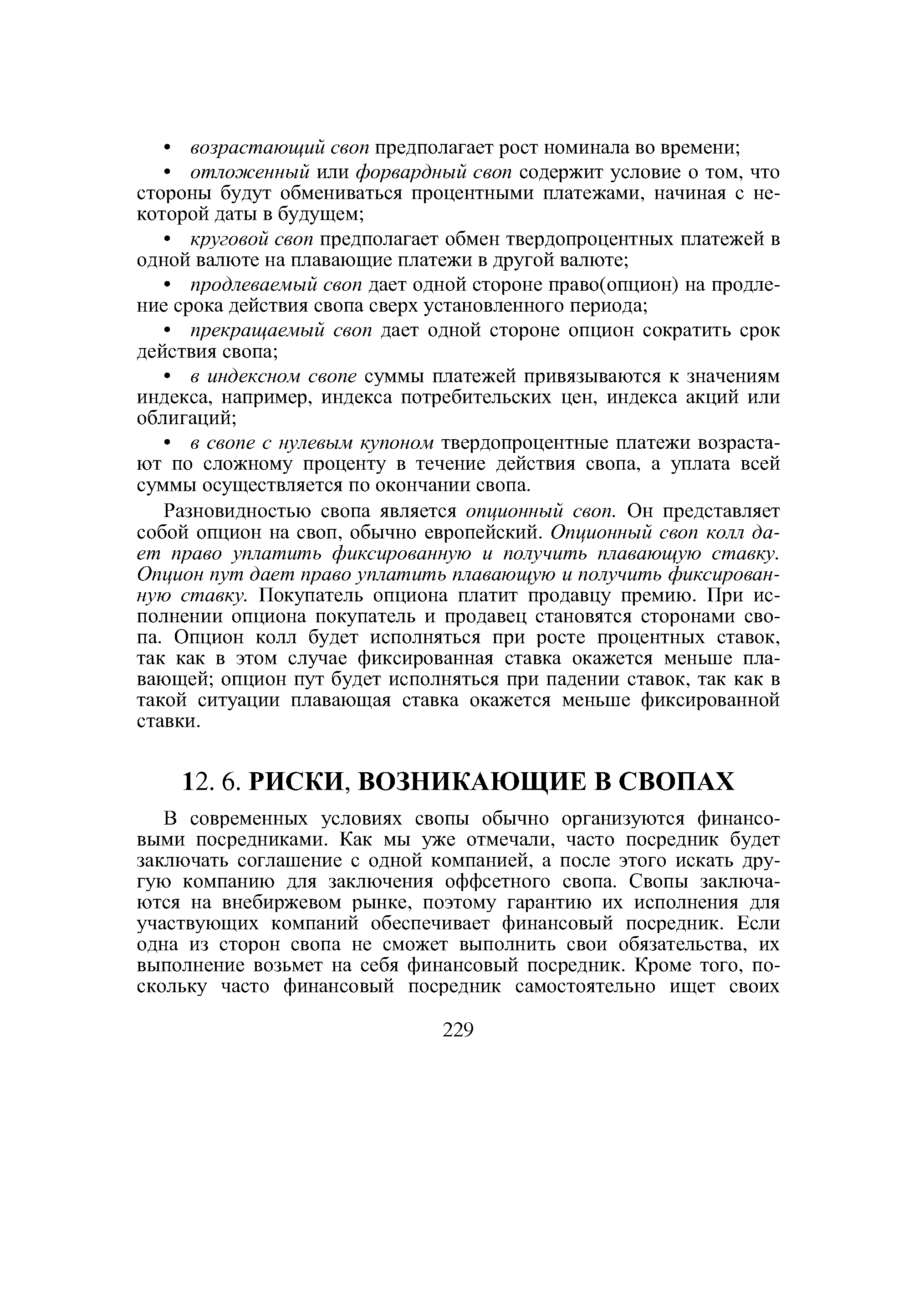 Разновидностью свопа является опционный своп. Он представляет собой опцион на своп, обычно европейский. Опционный своп колл дает право уплатить фиксированную и получить плавающую ставку. Опцион пут дает право уплатить плавающую и получить фиксированную ставку. Покупатель опциона платит продавцу премию. При исполнении опциона покупатель и продавец становятся сторонами свопа. Опцион колл будет исполняться при росте процентных ставок, так как в этом случае фиксированная ставка окажется меньше плавающей опцион пут будет исполняться при падении ставок, так как в такой ситуации плавающая ставка окажется меньше фиксированной ставки.
