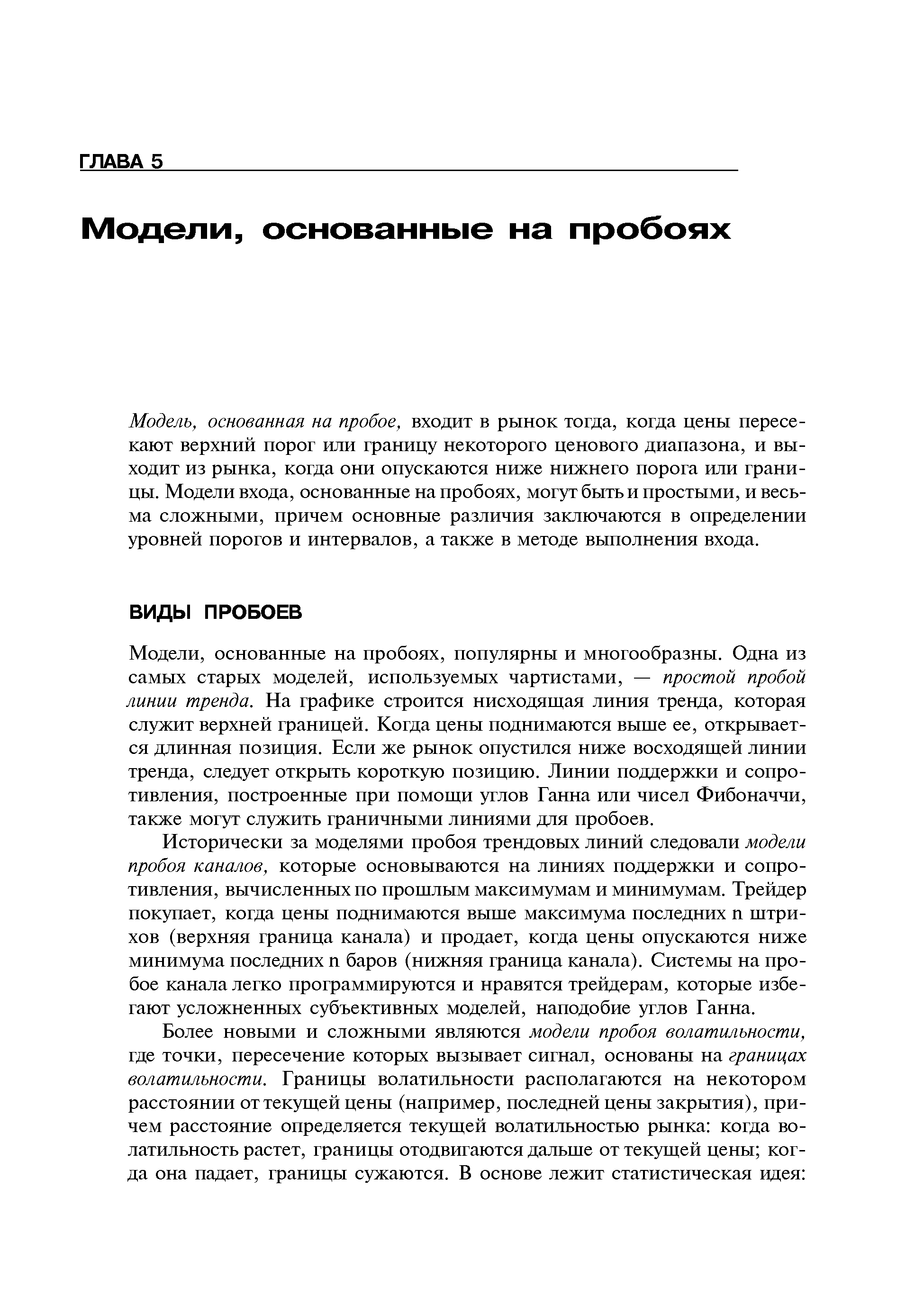 Модели, основанные на пробоях, популярны и многообразны. Одна из самых старых моделей, используемых чартистами, — простой пробой линии тренда. На графике строится нисходящая линия тренда, которая служит верхней границей. Когда цены поднимаются выше ее, открывается длинная позиция. Если же рынок опустился ниже восходящей линии тренда, следует открыть короткую позицию. Линии поддержки и сопротивления, построенные при помощи углов Ганна или чисел Фибоначчи, также могут служить граничными линиями для пробоев.
