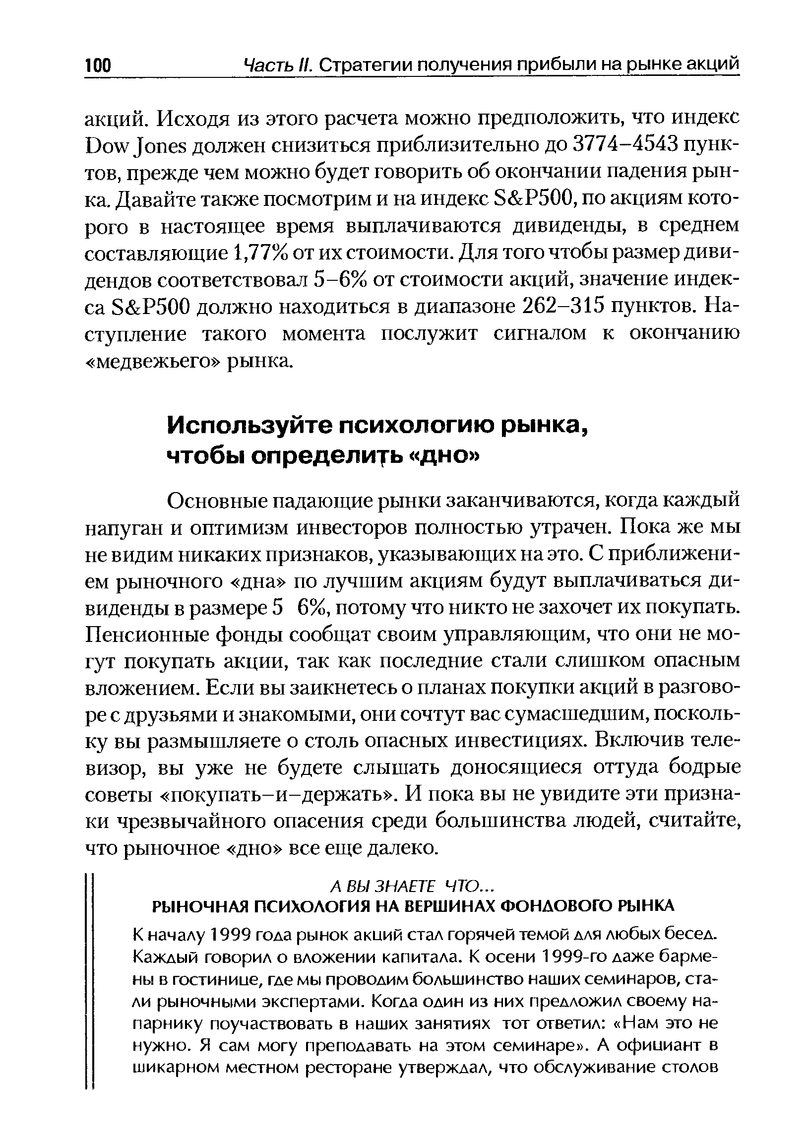 Основные падающие рынки заканчиваются, когда каждый напуган и оптимизм инвесторов полностью утрачен. Пока же мы не видим никаких признаков, указывающих на это. С приближением рыночного дна по лучшим акциям будут выплачиваться дивиденды в размере 5 6%, потому что никто не захочет их покупать. Пенсионные фонды сообщат своим управляющим, что они не могут покупать акции, так как последние стали слишком опасным вложением. Если вы заикнетесь о планах покупки акций в разговоре с друзьями и знакомыми, они сочтут вас сумасшедшим, поскольку вы размышляете о столь опасных инвестициях. Включив телевизор, вы уже не будете слышать доносящиеся оттуда бодрые советы покупать-и-держать . И пока вы не увидите эти признаки чрезвычайного опасения среди большинства людей, считайте, что рыночное дно все еще далеко.
