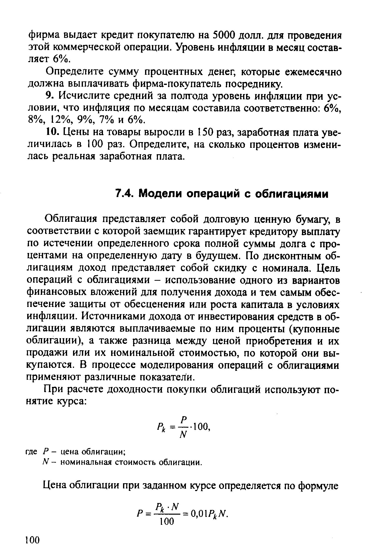 Облигация представляет собой долговую ценную бумагу, в соответствии с которой заемщик гарантирует кредитору выплату по истечении определенного срока полной суммы долга с процентами на определенную дату в будущем. По дисконтным облигациям доход представляет собой скидку с номинала. Цель операций с облигациями - использование одного из вариантов финансовых вложений для получения дохода и тем самым обеспечение защиты от обесценения или роста капитала в условиях инфляции. Источниками дохода от инвестирования средств в облигации являются выплачиваемые по ним проценты (купонные облигации), а также разница между ценой приобретения и их продажи или их номинальной стоимостью, по которой они выкупаются. В процессе моделирования операций с облигациями применяют различные показатели.
