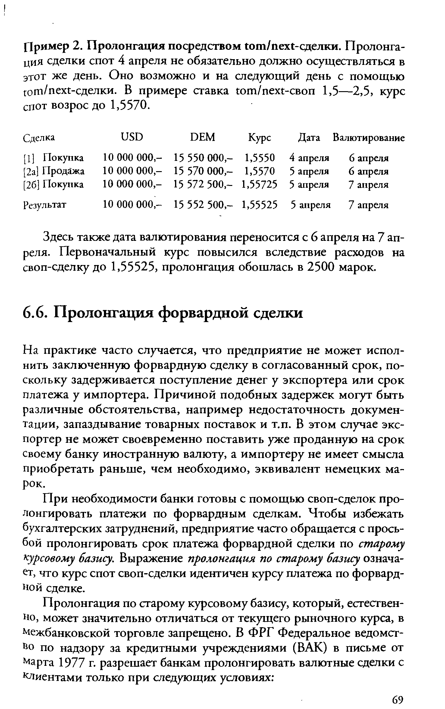 На практике часто случается, что предприятие не может исполнить заключенную форвардную сделку в согласованный срок, поскольку задерживается поступление денег у экспортера или срок платежа у импортера. Причиной подобных задержек могут быть различные обстоятельства, например недостаточность документации, запаздывание товарных поставок и т.п. В этом случае экспортер не может своевременно поставить уже проданную на срок своему банку иностранную валюту, а импортеру не имеет смысла приобретать раньше, чем необходимо, эквивалент немецких марок.
