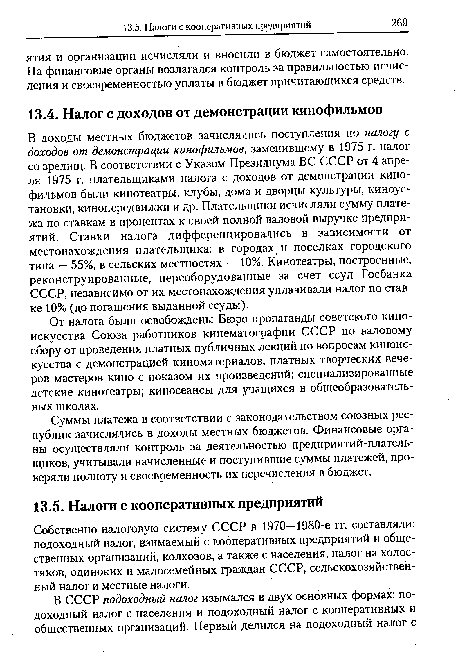 В доходы местных бюджетов зачислялись поступления по налогу с доходов от демонстрации кинофильмов, заменившему в 1975 г. налог со зрелищ. В соответствии с Указом Президиума ВС СССР от 4 апреля 1975 г. плательщиками налога с доходов от демонстрации кинофильмов были кинотеатры, клубы, дома и дворцы культуры, киноустановки, кинопередвижки и др. Плательщики исчисляли сумму платежа по ставкам в процентах к своей полной валовой выручке предприятий. Ставки налога дифференцировались в зависимости от местонахождения плательщика в городах и поселках городского типа — 55%, в сельских местностях — 10%. Кинотеатры, построенные, реконструированные, переоборудованные за счет ссуд Госбанка СССР, независимо от их местонахождения уплачивали налог по ставке 10% (до погашения выданной ссуды).
