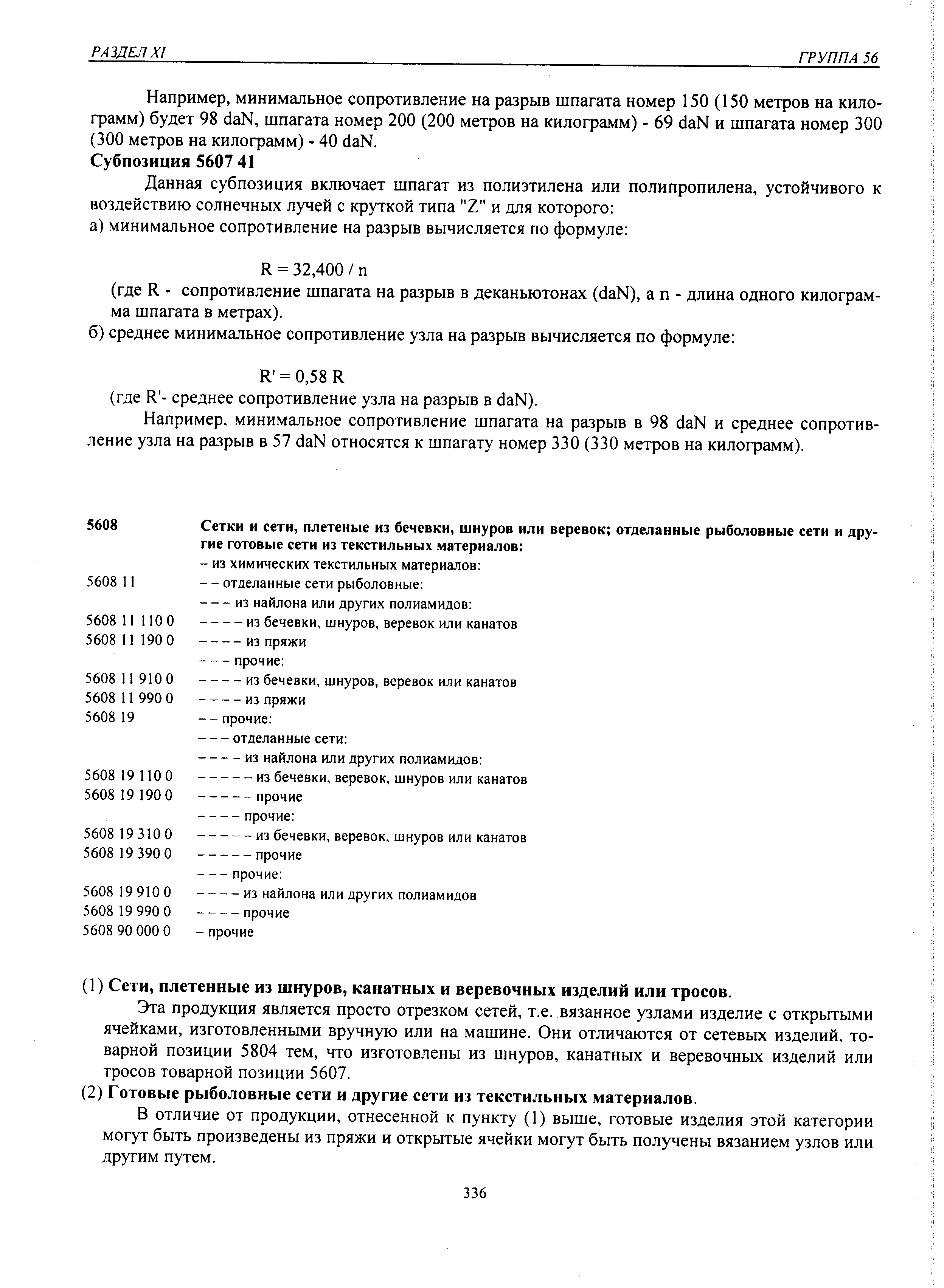 Эта продукция является просто отрезком сетей, т.е. вязанное узлами изделие с открытыми ячейками, изготовленными вручную или на машине. Они отличаются от сетевых изделий, товарной позиции 5804 тем, что изготовлены из шнуров, канатных и веревочных изделий или тросов товарной позиции 5607.
