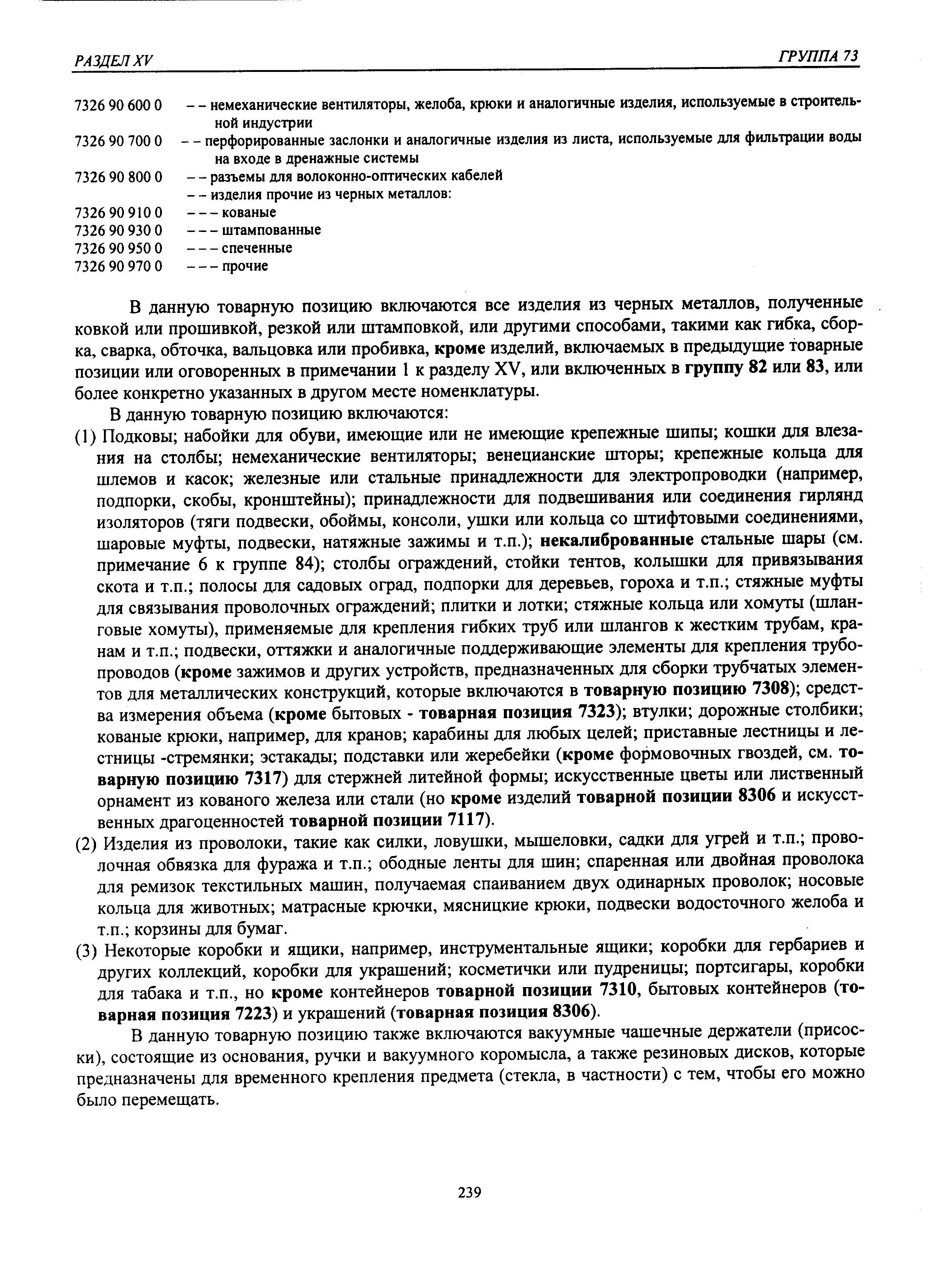 В данную товарную позицию также включаются вакуумные чашечные держатели (присоски), состоящие из основания, ручки и вакуумного коромысла, а также резиновых дисков, которые предназначены для временного крепления предмета (стекла, в частности) с тем, чтобы его можно было перемещать.
