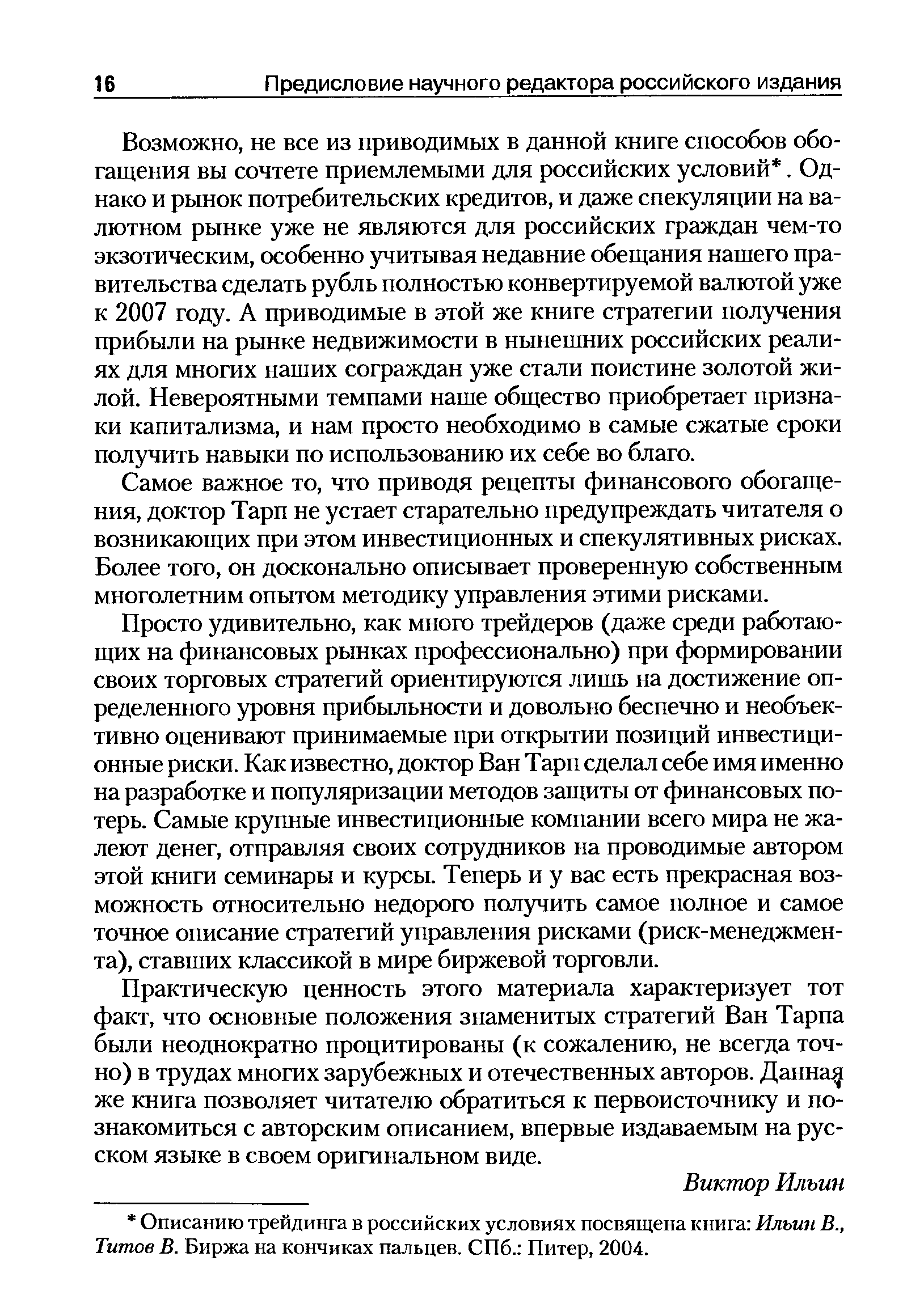 Возможно, не все из приводимых в данной книге способов обогащения вы сочтете приемлемыми для российских условий. Однако и рынок потребительских кредитов, и даже спекуляции на валютном рынке уже не являются для российских граждан чем-то экзотическим, особенно учитывая недавние обещания нашего правительства сделать рубль полностью конвертируемой валютой уже к 2007 году. А приводимые в этой же книге стратегии получения прибыли на рынке недвижимости в нынешних российских реалиях для многих наших сограждан уже стали поистине золотой жилой. Невероятными темпами наше общество приобретает признаки капитализма, и нам просто необходимо в самые сжатые сроки получить навыки по использованию их себе во благо.
