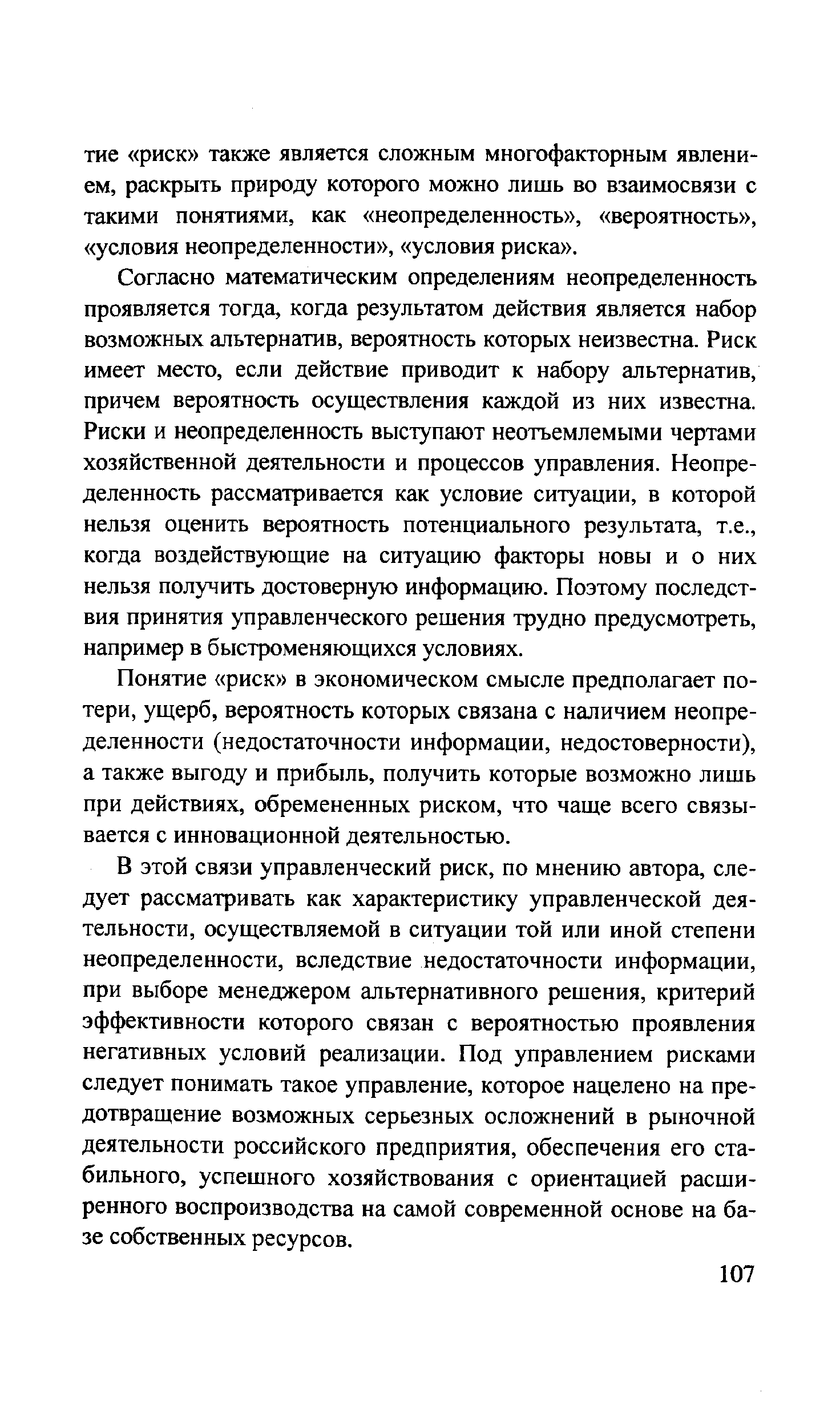 Согласно математическим определениям неопределенность проявляется тогда, когда результатом действия является набор возможных альтернатив, вероятность которых неизвестна. Риск имеет место, если действие приводит к набору альтернатив, причем вероятность осуществления каждой из них известна. Риски и неопределенность выступают неотъемлемыми чертами хозяйственной деятельности и процессов управления. Неопределенность рассматривается как условие ситуации, в которой нельзя оценить вероятность потенциального результата, т.е., когда воздействующие на ситуацию факторы новы и о них нельзя получить достоверную информацию. Поэтому последствия принятия управленческого решения трудно предусмотреть, например в быстроменяющихся условиях.
