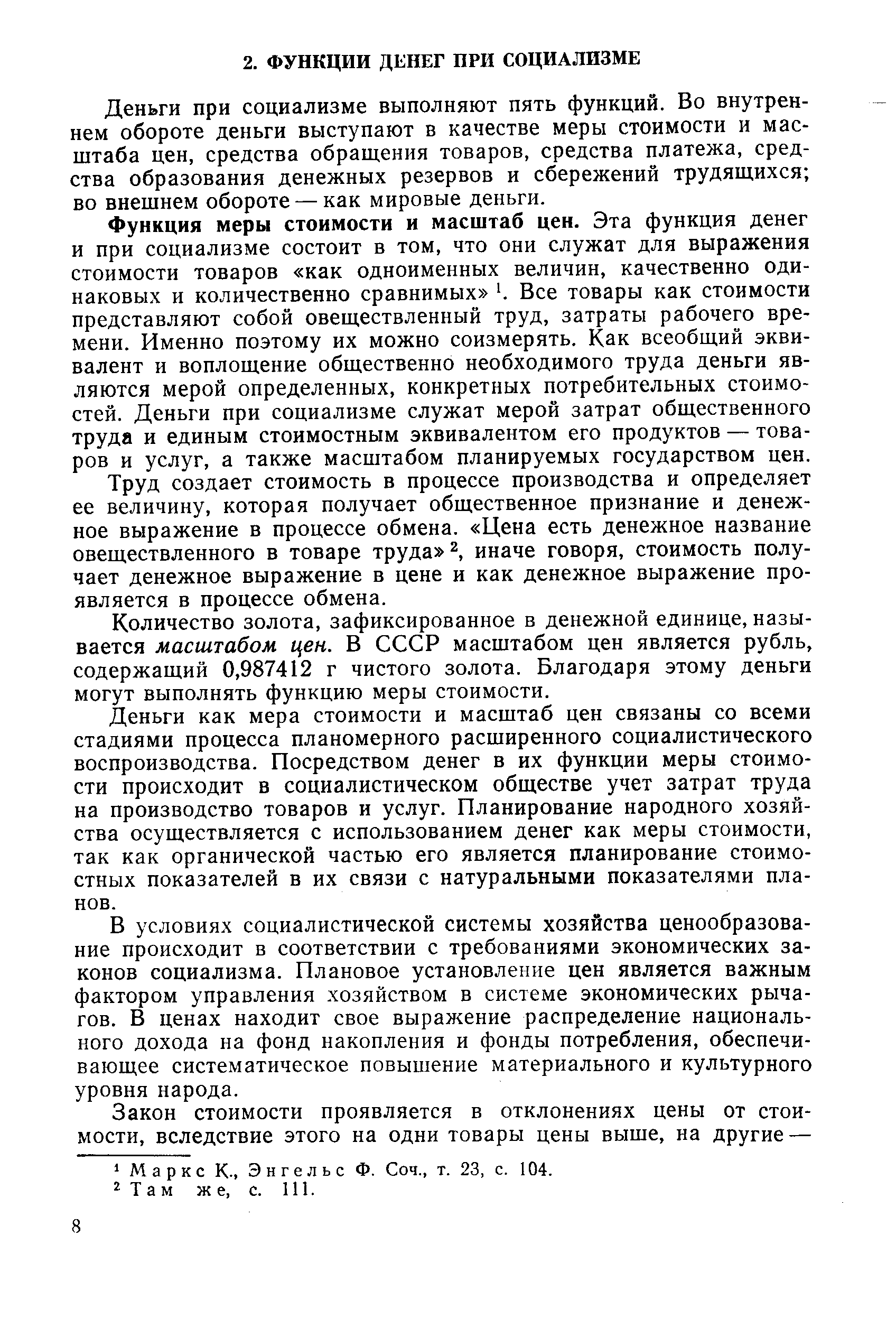 Деньги при социализме выполняют пять функций. Во внутреннем обороте деньги выступают в качестве меры стоимости и масштаба цен, средства обращения товаров, средства платежа, средства образования денежных резервов и сбережений трудящихся во внешнем обороте — как мировые деньги.
