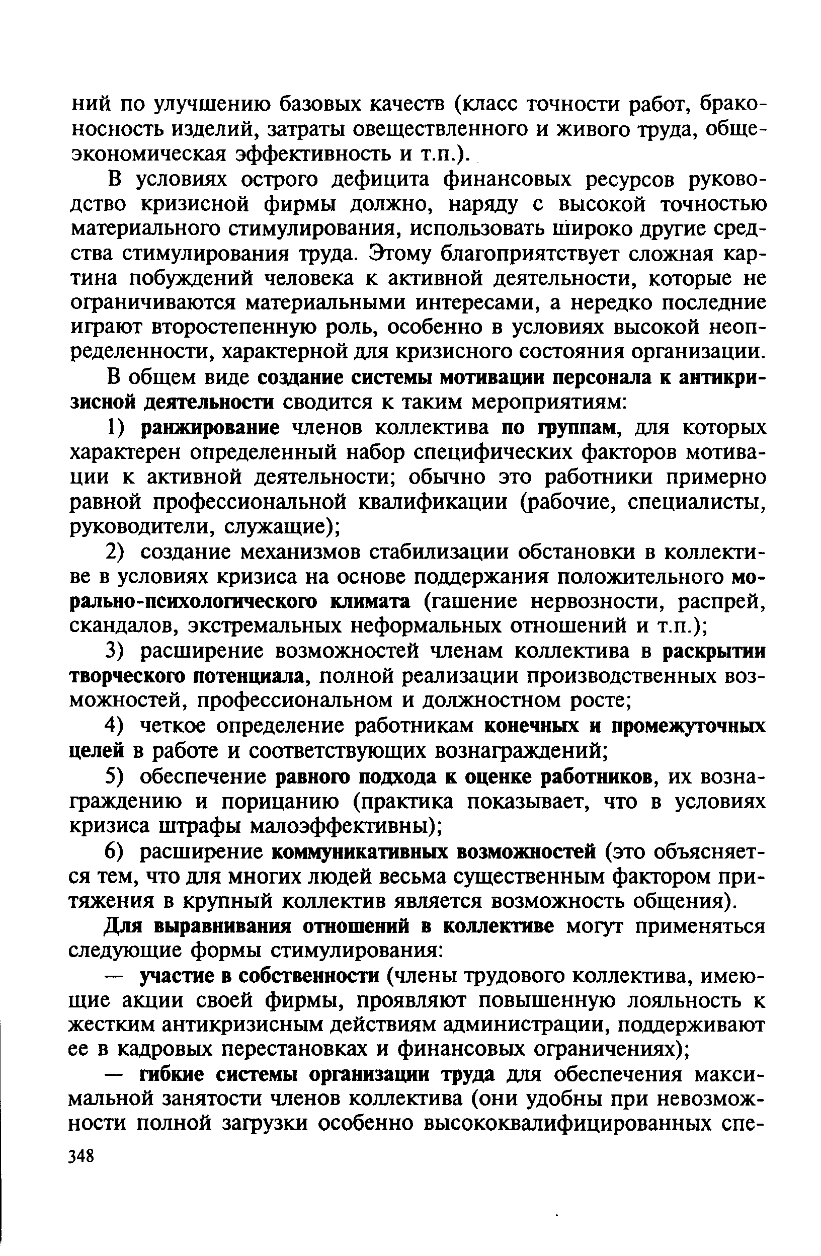 В условиях острого дефицита финансовых ресурсов руководство кризисной фирмы должно, наряду с высокой точностью материального стимулирования, использовать широко другие средства стимулирования труда. Этому благоприятствует сложная картина побуждений человека к активной деятельности, которые не ограничиваются материальными интересами, а нередко последние играют второстепенную роль, особенно в условиях высокой неопределенности, характерной для кризисного состояния организации.
