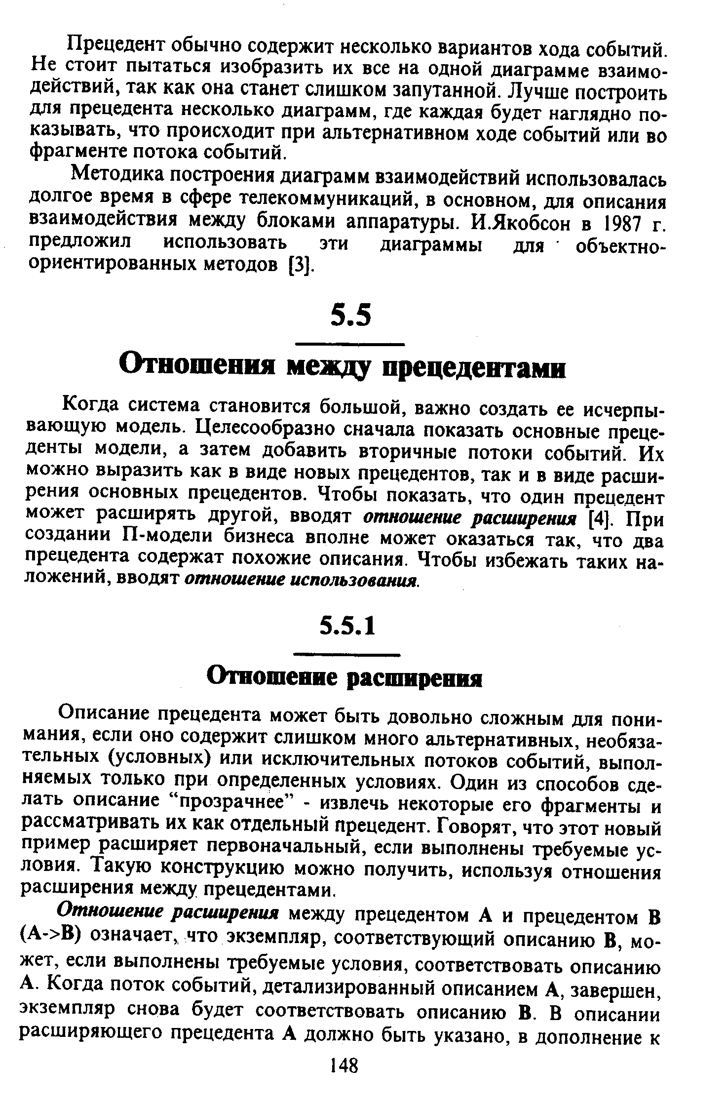 Когда система становится большой, важно создать ее исчерпывающую модель. Целесообразно сначала показать основные прецеденты модели, а затем добавить вторичные потоки событий. Их можно выразить как в виде новых прецедентов, так и в виде расширения основных прецедентов. Чтобы показать, что один прецедент может расширять другой, вводят отношение расширения [4]. При создании П-модели бизнеса вполне может оказаться так, что два прецедента содержат похожие описания. Чтобы избежать таких наложений, вводят отношение использования.
