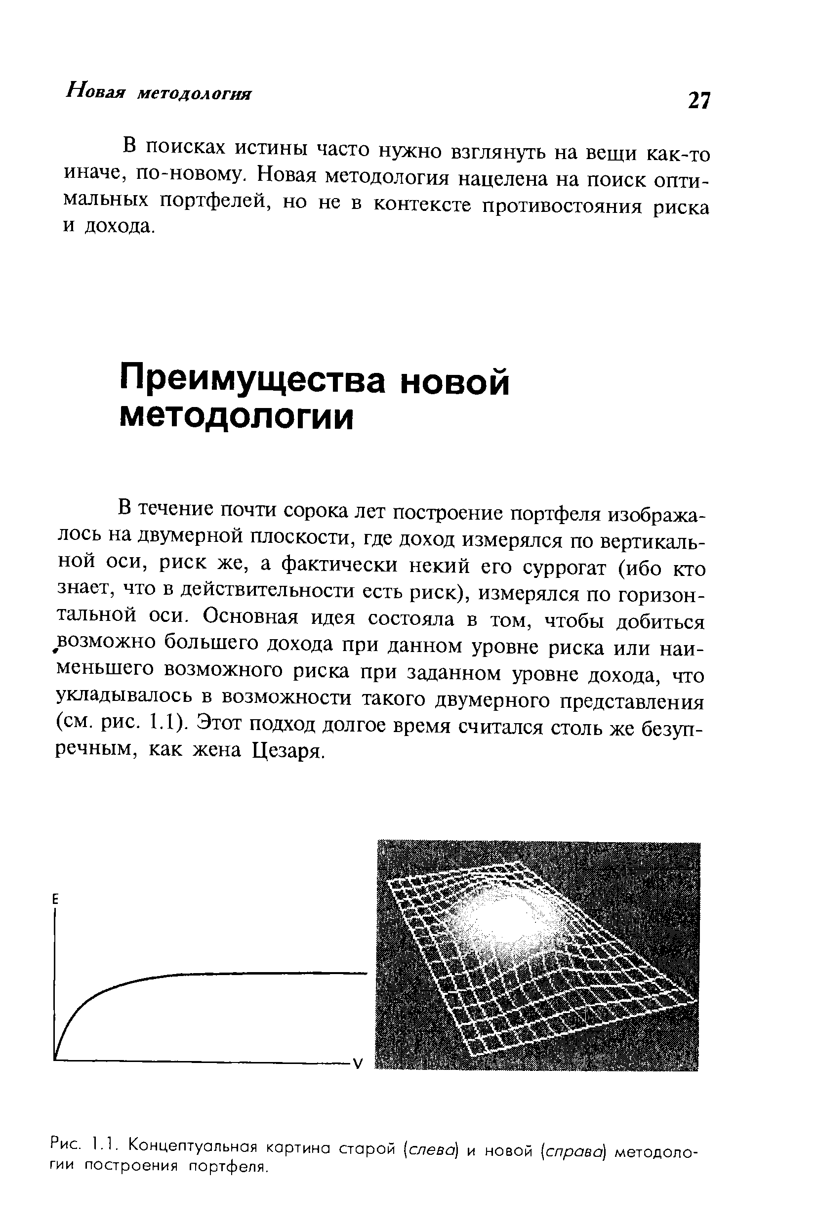 В течение почти сорока лет построение портфеля изображалось на двумерной плоскости, где доход измерялся по вертикальной оси, риск же, а фактически некий его суррогат (ибо кто знает, что в действительности есть риск), измерялся по горизонтальной оси. Основная идея состояла в том, чтобы добиться возможно большего дохода при данном уровне риска или наименьшего возможного риска при заданном уровне дохода, что укладывалось в возможности такого двумерного представления (см. рис. 1.1). Этот подход долгое время считался столь же безупречным, как жена Цезаря.
