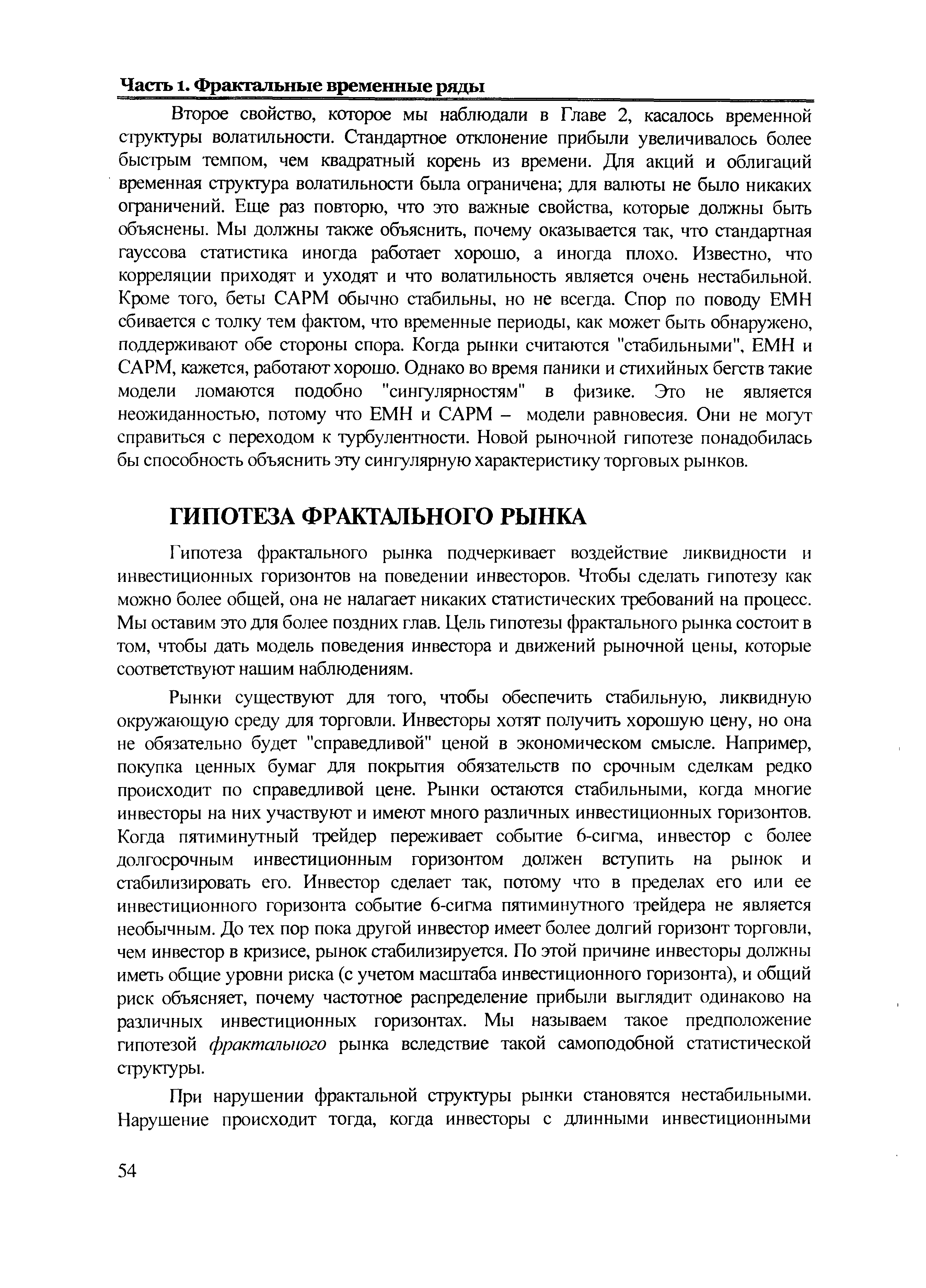 Гипотеза фрактального рынка подчеркивает воздействие ликвидности и инвестиционных горизонтов на поведении инвесторов. Чтобы сделать гипотезу как можно более общей, она не налагает никаких статистических требований на процесс. Мы оставим это для более поздних глав. Цель гипотезы фрактального рынка состоит в том, чтобы дать модель поведения инвестора и движений рыночной цены, которые соответствуют нашим наблюдениям.
