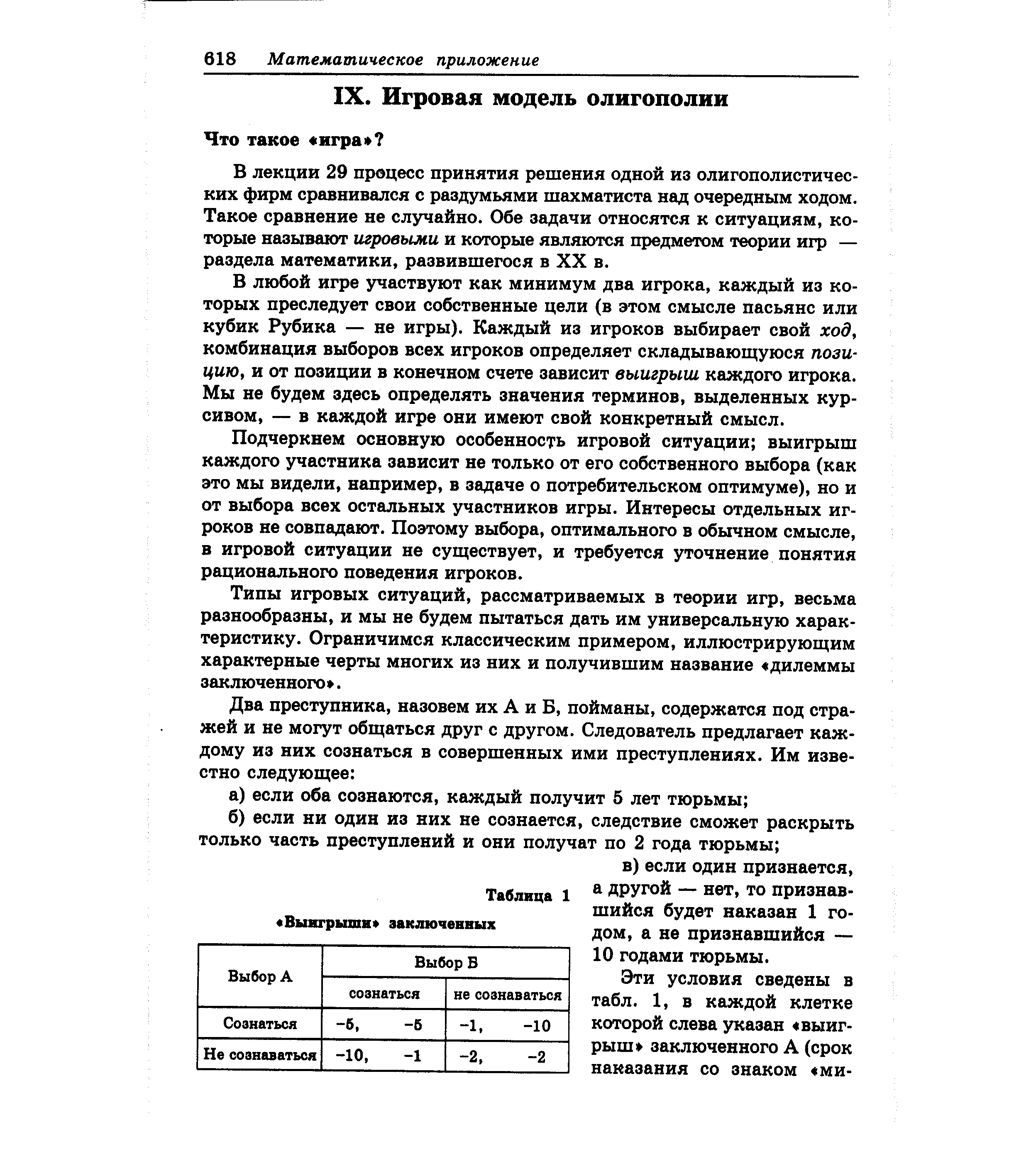 Подчеркнем основную особенность игровой ситуации выигрыш каждого участника зависит не только от его собственного выбора (как это мы видели, например, в задаче о потребительском оптимуме), но и от выбора всех остальных участников игры. Интересы отдельных игроков не совпадают. Поэтому выбора, оптимального в обычном смысле, в игровой ситуации не существует, и требуется уточнение понятия рационального поведения игроков.
