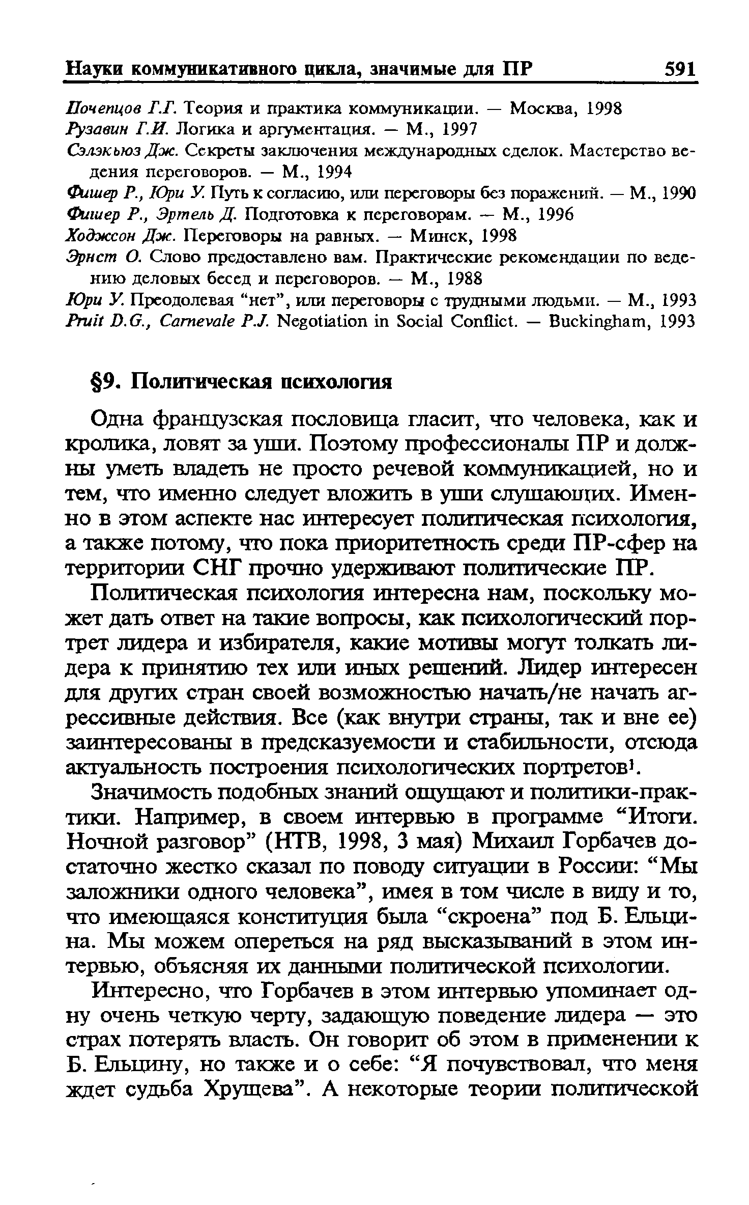 Одна французская пословица гласит, что человека, как и кролика, ловят за уши. Поэтому профессионалы ПР и должны уметь владеть не просто речевой коммуникацией, но и тем, что именно следует вложить в уши слушающих. Именно в этом аспекте нас интересует политическая психология, а также потому, что пока приоритетность среди ПР-сфер на территории СНГ прочно удерживают политические ПР.
