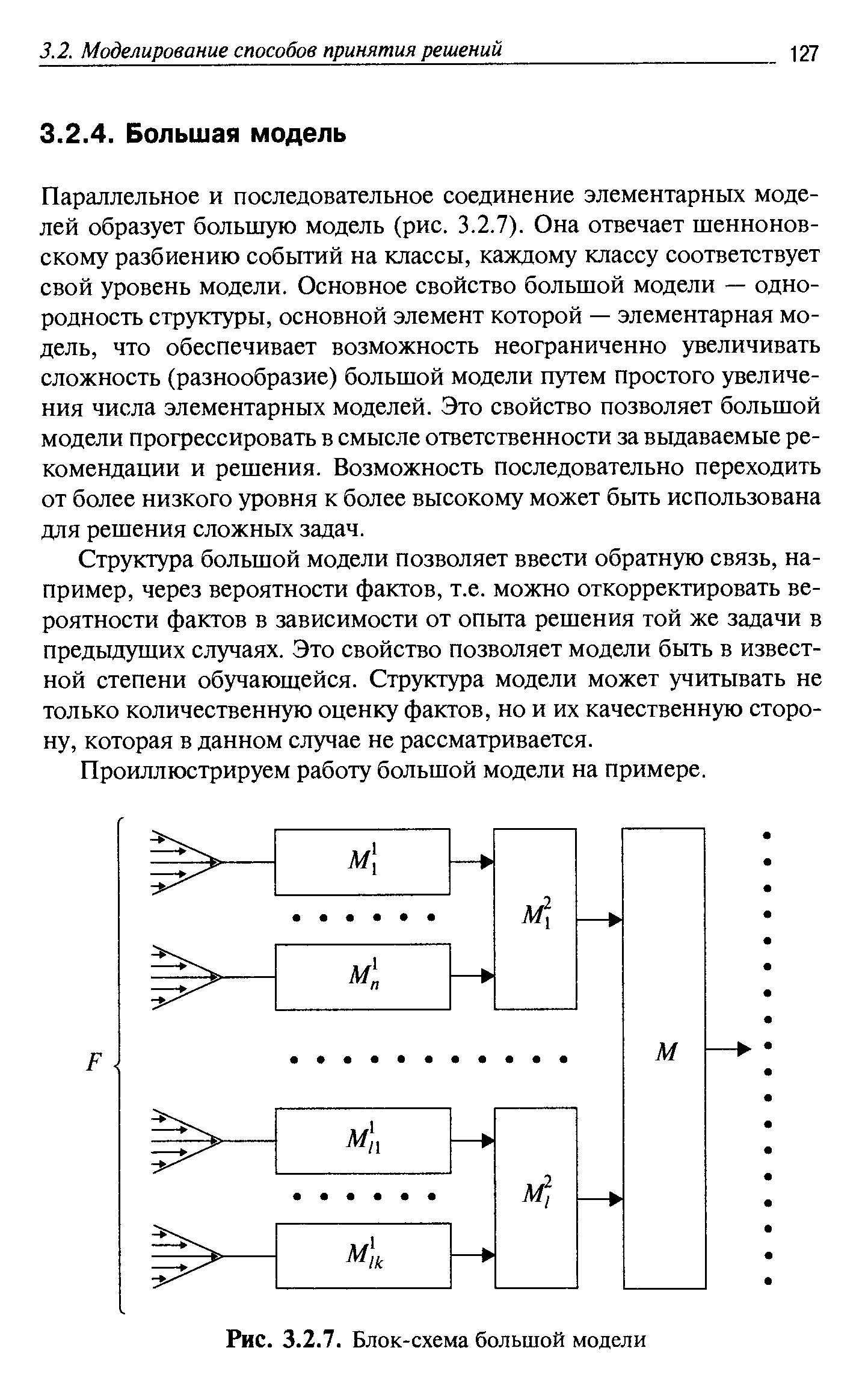 Параллельное и последовательное соединение элементарных моделей образует большую модель (рис. 3.2.7). Она отвечает шеннонов-скому разбиению событий на классы, каждому классу соответствует свой уровень модели. Основное свойство большой модели — однородность структуры, основной элемент которой — элементарная модель, что обеспечивает возможность неограниченно увеличивать сложность (разнообразие) большой модели путем простого увеличения числа элементарных моделей. Это свойство позволяет большой модели прогрессировать в смысле ответственности за выдаваемые рекомендации и решения. Возможность последовательно переходить от более низкого уровня к более высокому может быть использована для решения сложных задач.
