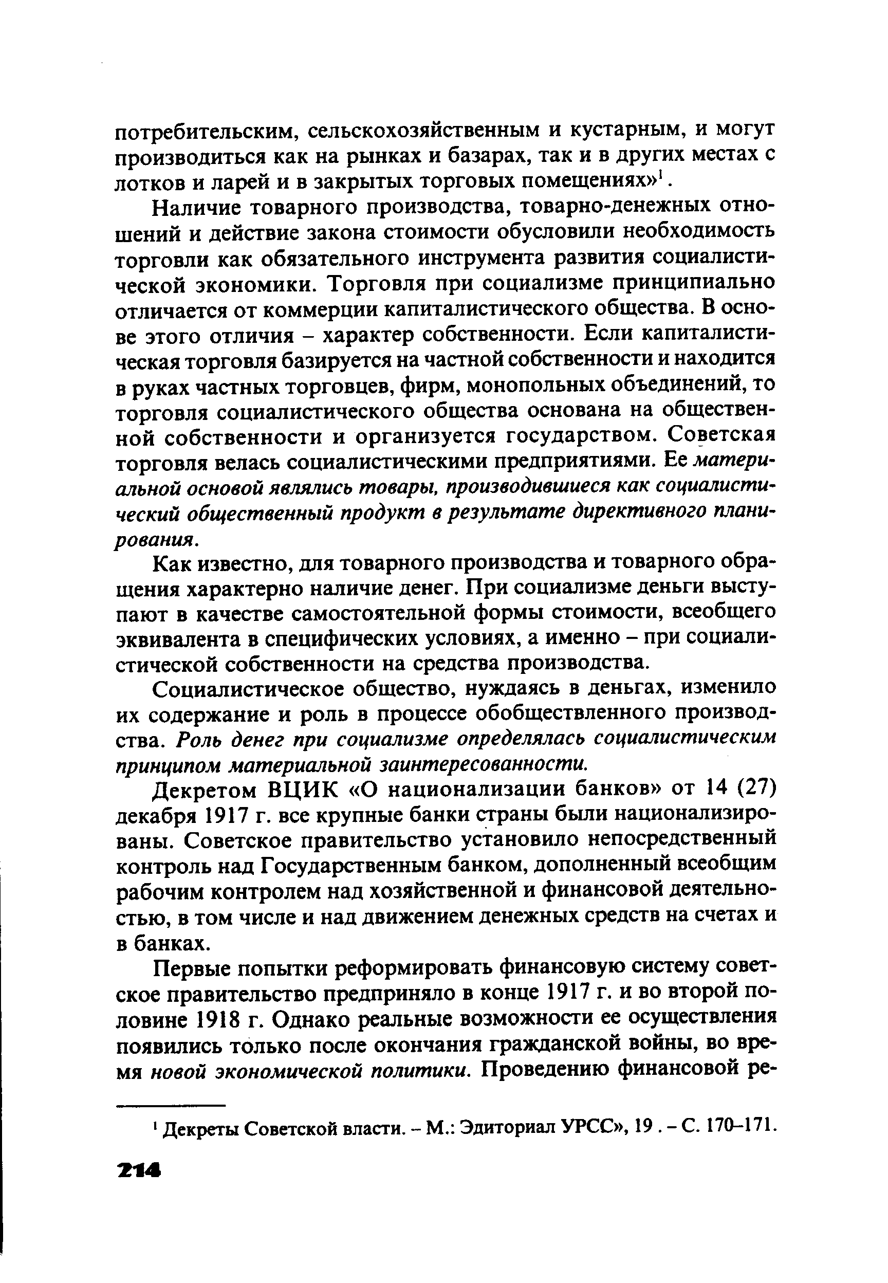 Наличие товарного производства, товарно-денежных отношений и действие закона стоимости обусловили необходимость торговли как обязательного инструмента развития социалистической экономики. Торговля при социализме принципиально отличается от коммерции капиталистического общества. В основе этого отличия - характер собственности. Если капиталистическая торговля базируется на частной собственности и находится в руках частных торговцев, фирм, монопольных объединений, то торговля социалистического общества основана на общественной собственности и организуется государством. Советская торговля велась социалистическими предприятиями. Ее материальной основой являлись товары, производившиеся как социалистический общественный продукт в результате директивного планирования.
