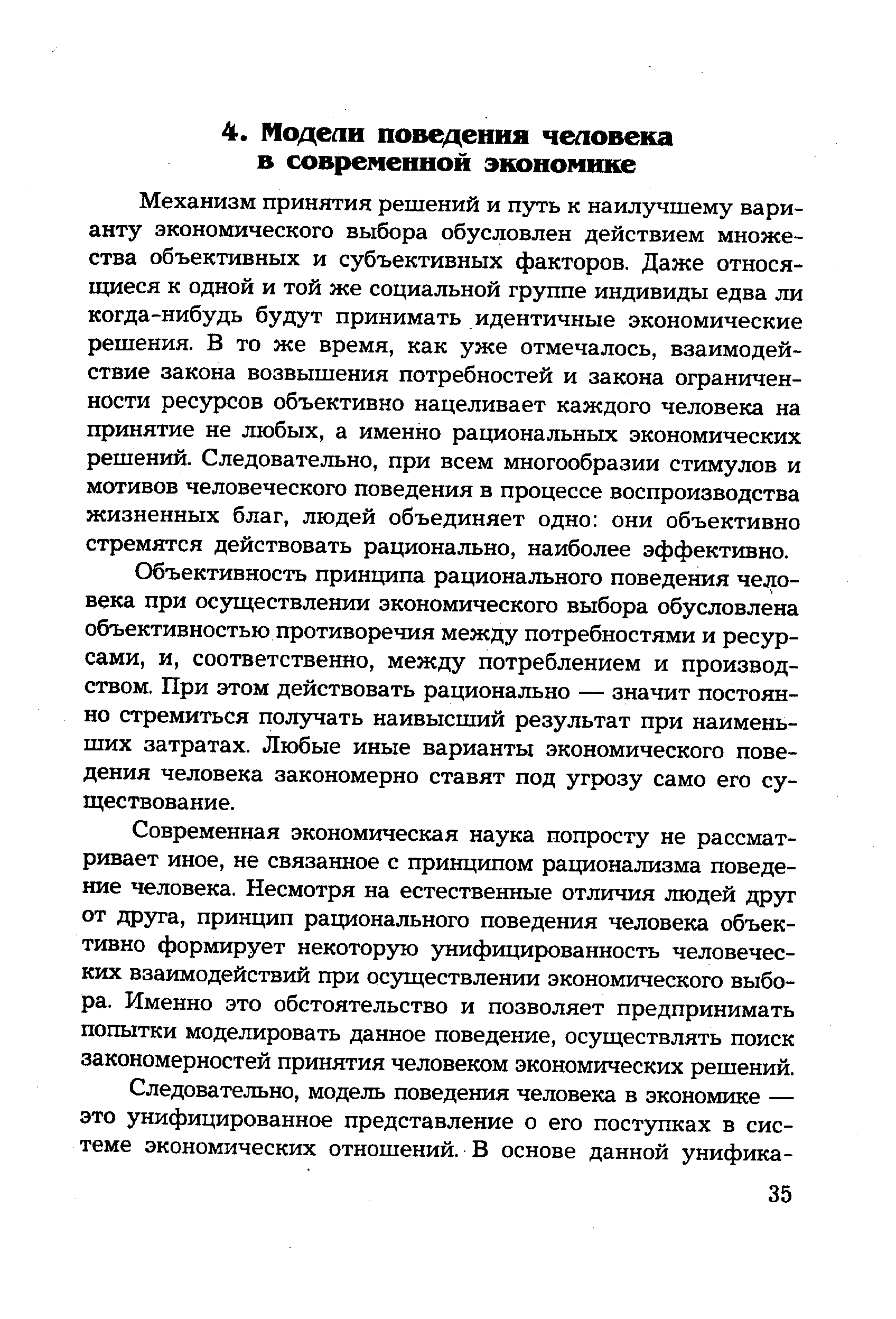 Механизм принятия решений и путь к наилучшему варианту экономического выбора обусловлен действием множества объективных и субъективных факторов. Даже относящиеся к одной и той же социальной группе индивиды едва ли когда-нибудь будут принимать идентичные экономические решения. В то же время, как уже отмечалось, взаимодействие закона возвышения потребностей и закона ограниченности ресурсов объективно нацеливает каждого человека на принятие не любых, а именно рациональных экономических решений. Следовательно, при всем многообразии стимулов и мотивов человеческого поведения в процессе воспроизводства жизненных благ, людей объединяет одно они объективно стремятся действовать рационально, наиболее эффективно.
