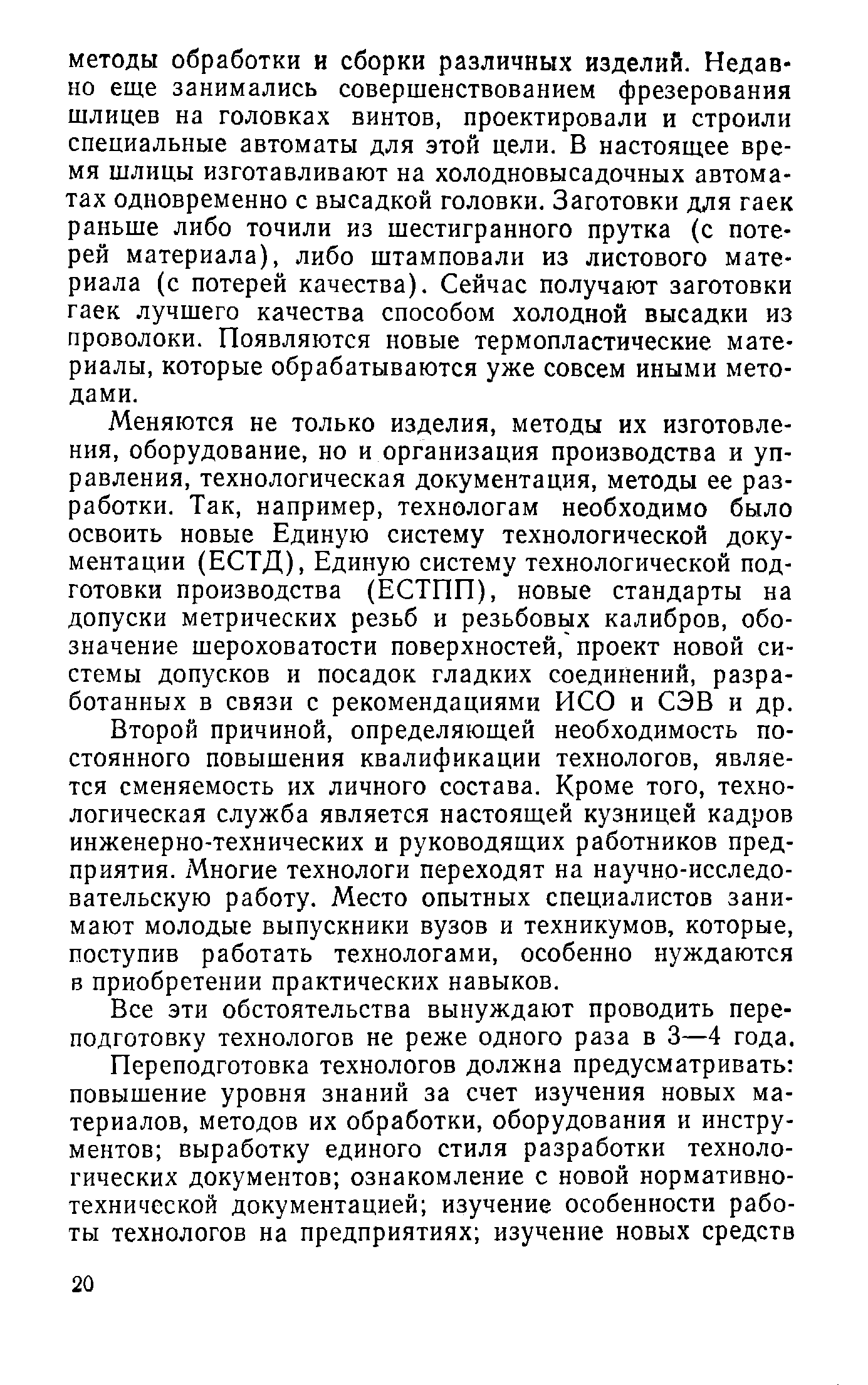 Второй причиной, определяющей необходимость постоянного повышения квалификации технологов, является сменяемость их личного состава. Кроме того, технологическая служба является настоящей кузницей кадров инженерно-технических и руководящих работников предприятия. Многие технологи переходят на научно-исследовательскую работу. Место опытных специалистов занимают молодые выпускники вузов и техникумов, которые, поступив работать технологами, особенно нуждаются в приобретении практических навыков.
