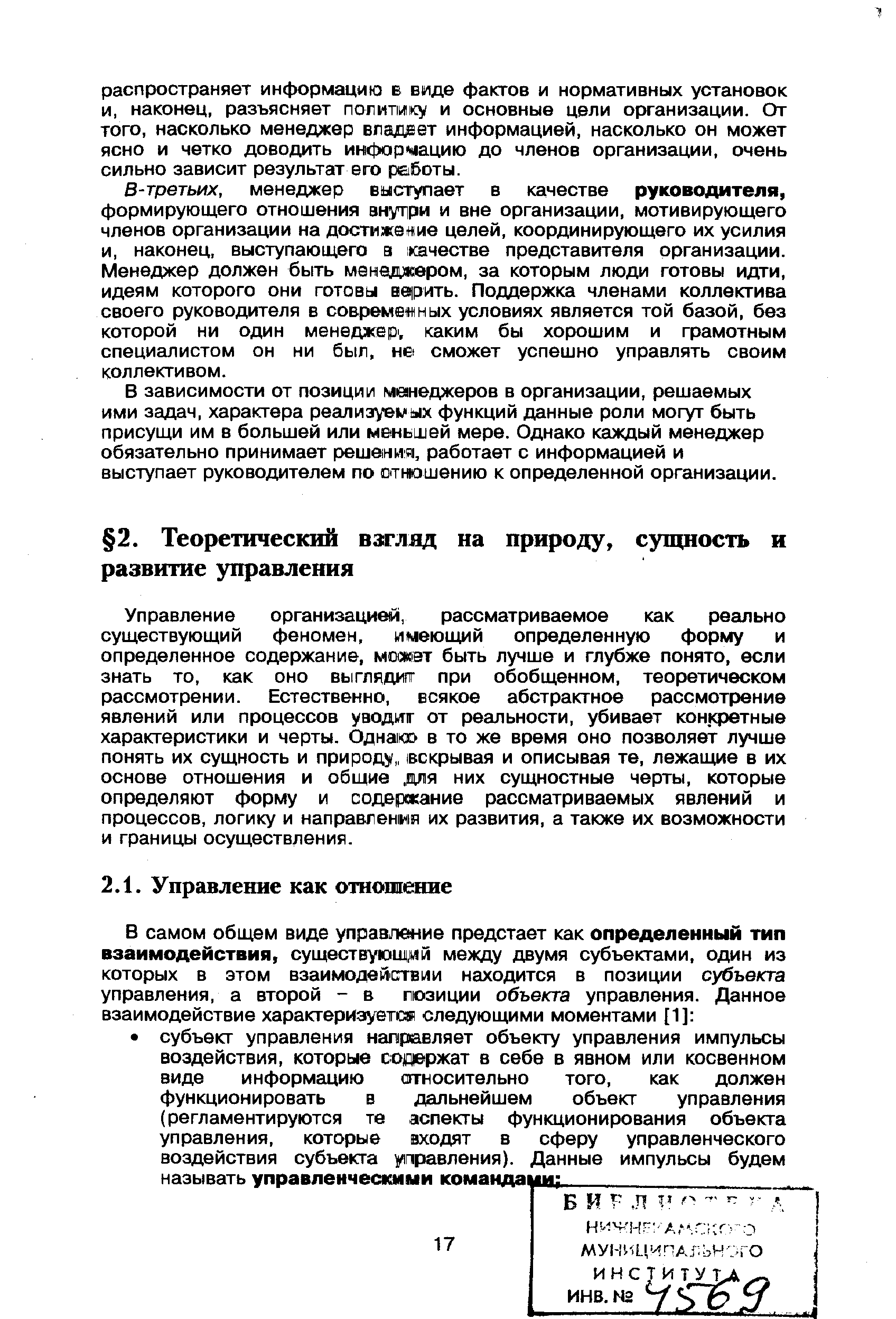 Управление организацией, рассматриваемое как реально существующий феномен, имеющий определенную форму и определенное содержание, может быть лучше и глубже понято, если знать то, как оно выглядит при обобщенном, теоретическом рассмотрении. Естественно, всякое абстрактное рассмотрение явлений или процессов уводит от реальности, убивает конкретные характеристики и черты. Однако в то же время оно позволяет лучше понять их сущность и природу,, вскрывая и описывая те, лежащие в их основе отношения и общие для них сущностные черты, которые определяют форму и содержание рассматриваемых явлений и процессов, логику и направления их развития, а также их возможности и границы осуществления.
