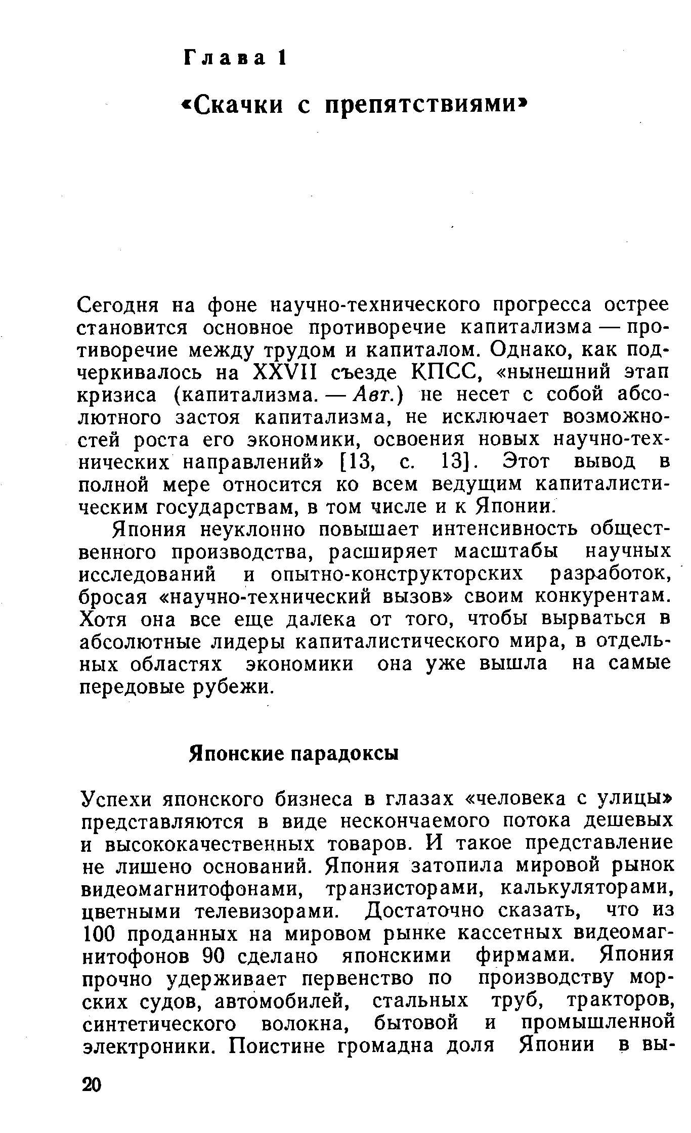 Япония неуклонно повышает интенсивность общественного производства, расширяет масштабы научных исследований и опытно-конструкторских разработок, бросая научно-технический вызов своим конкурентам. Хотя она все еще далека от того, чтобы вырваться в абсолютные лидеры капиталистического мира, в отдельных областях экономики она уже вышла на самые передовые рубежи.
