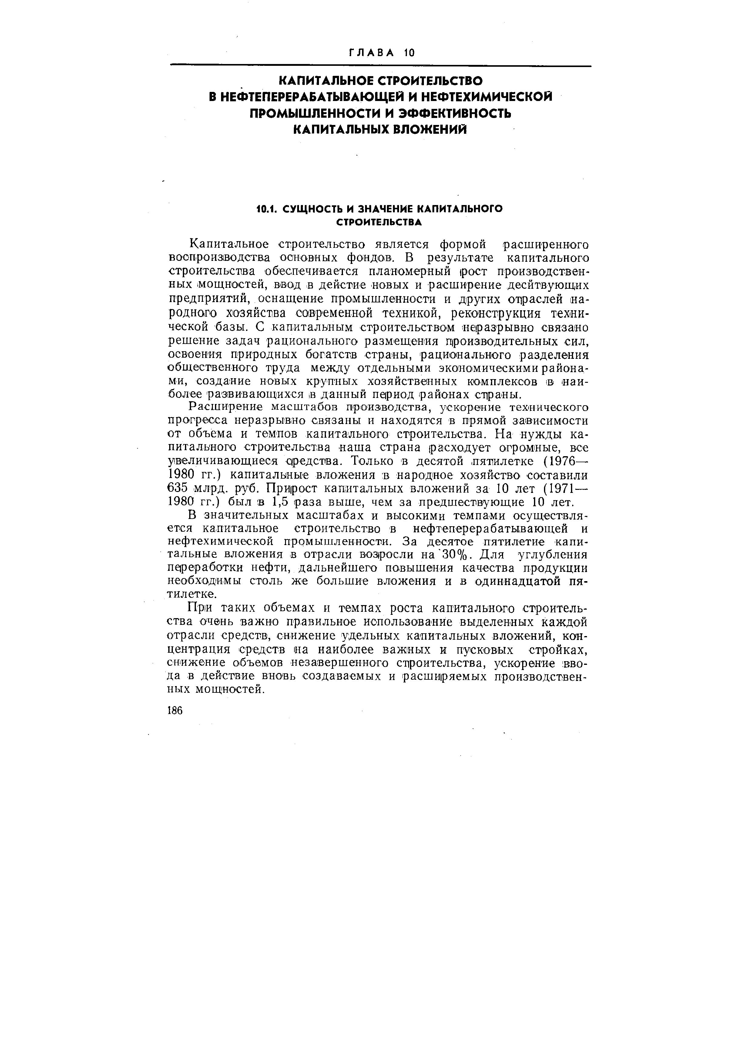Расширение масштабов производства, ускорение технического прогресса неразрывно связаны и находятся в прямой зависимости от объема и темпов капитального строительства. На нужды капитального строительства наша страна расходует огромные, вое увеличивающиеся средства. Только в десятой пятилетке (1976— 1980 гг.) капитальные вложения в народное хозяйство составили 635 млрд. руб. Прирост капитальных вложений за 10 лет (1971— 1980 гг.) был в 1,5 раза выше, чем за предшествующие 10 лет.
