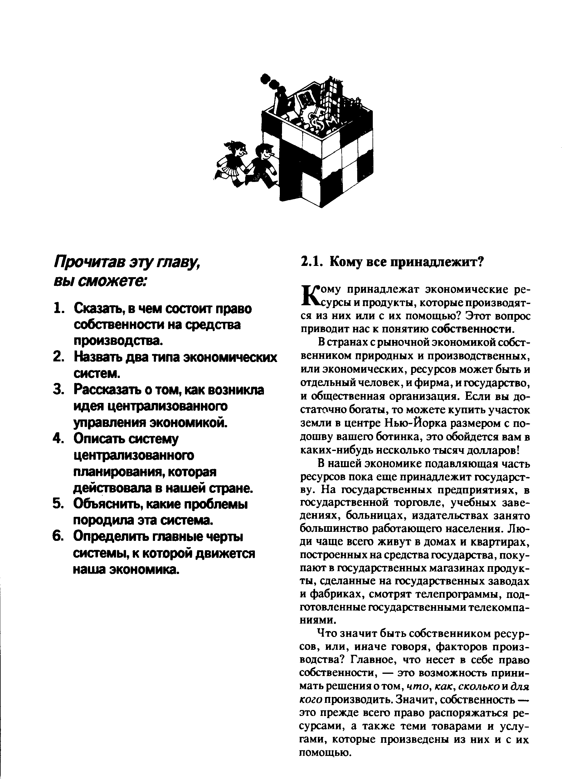 В нашей экономике подавляющая часть ресурсов пока еще принадлежит государству. На государственных предприятиях, в государственной торговле, учебных заведениях, больницах, издательствах занято большинство работающего населения. Люди чаще всего живут в домах и квартирах, построенных на средства государства, покупают в государственных магазинах продукты, сделанные на государственных заводах и фабриках, смотрят телепрограммы, подготовленные государственными телекомпаниями.
