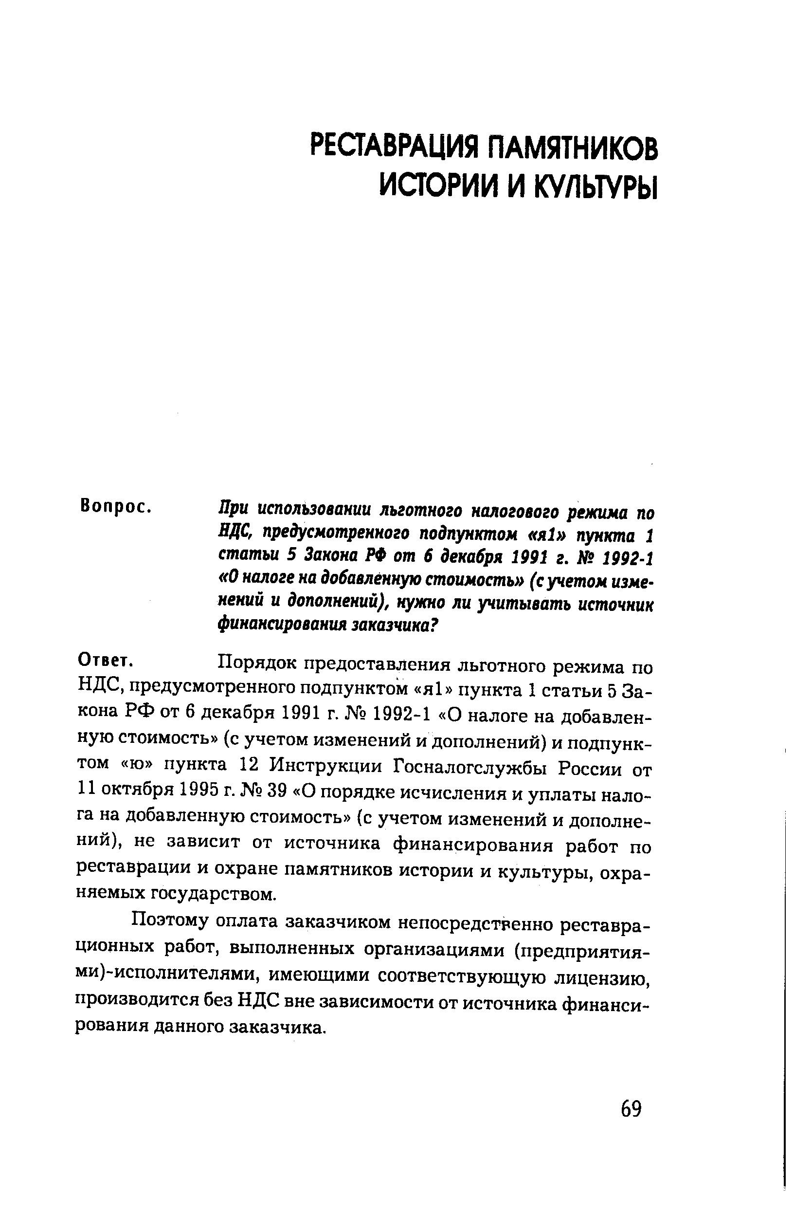 предусмотренного подпунктом я пункта 1 статьи 5 Закона РФ от 6 декабря 1991 г. 1992-1 О налоге на добавленную стоимость (с учетом изменений и дополнений) и подпунктом ю пункта 12 Инструкции Госналогслужбы России от 11 октября 1995 г. 39 О порядке исчисления и уплаты налога на добавленную стоимость (с учетом изменений и дополнений), не зависит от источника финансирования работ по реставрации и охране памятников истории и культуры, охраняемых государством.
