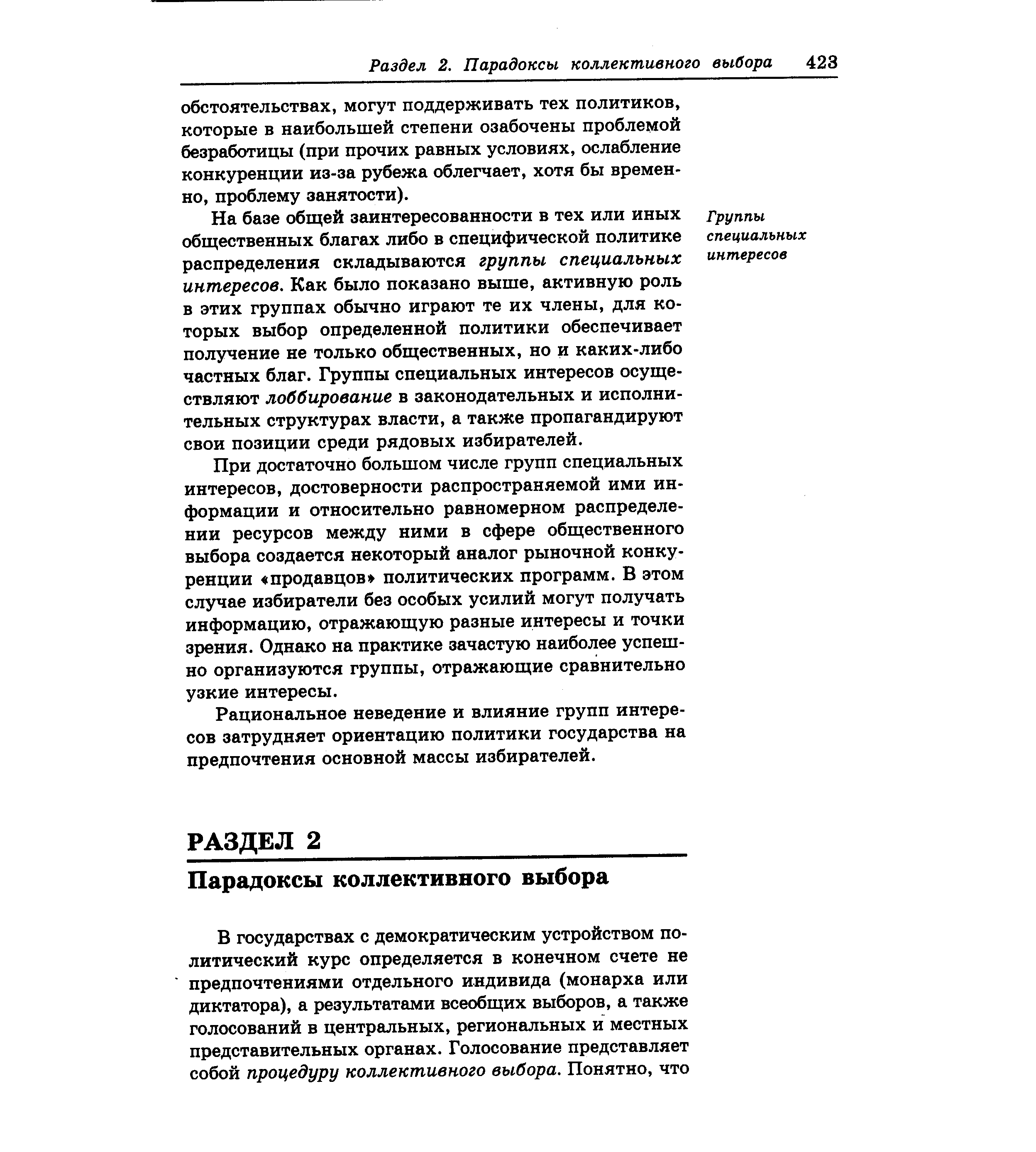 На базе общей заинтересованности в тех или иных Группы общественных благах либо в специфической политике специальных распределения складываются группы специальных интересов интересов. Как было показано выше, активную роль в этих группах обычно играют те их члены, для которых выбор определенной политики обеспечивает получение не только общественных, но и каких-либо частных благ. Группы специальных интересов осуществляют лоббирование в законодательных и исполнительных структурах власти, а также пропагандируют свои позиции среди рядовых избирателей.
