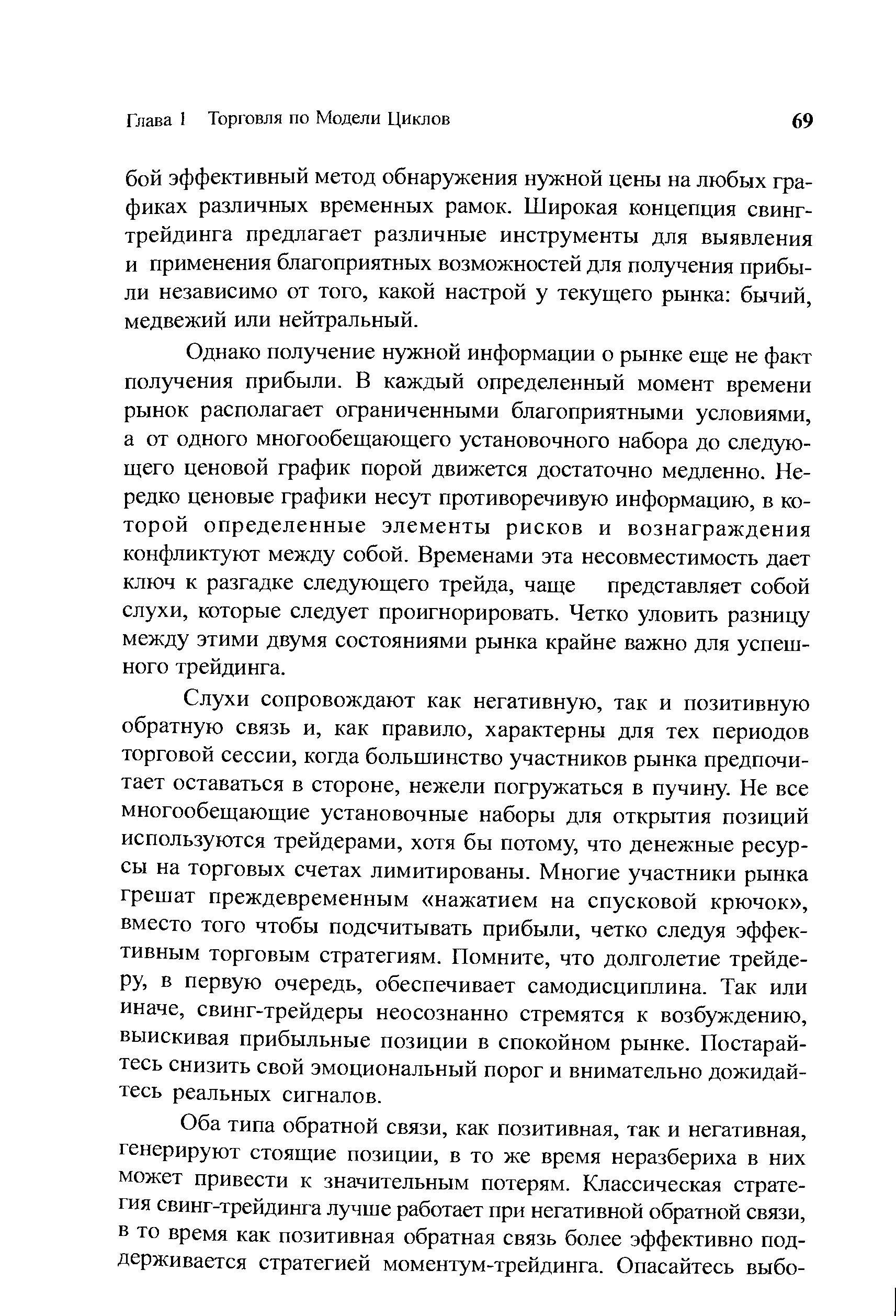 Однако получение нужной информации о рынке еще не факт получения прибыли. В каждый определенный момент времени рынок располагает ограниченными благоприятными условиями, а от одного многообещающего установочного набора до следующего ценовой график порой движется достаточно медленно. Нередко ценовые графики несут противоречивую информацию, в которой определенные элементы рисков и вознаграждения конфликтуют между собой. Временами эта несовместимость дает ключ к разгадке следующего трейда, чаще представляет собой слухи, которые следует проигнорировать. Четко уловить разницу между этими двумя состояниями рынка крайне важно для успешного трейдинга.
