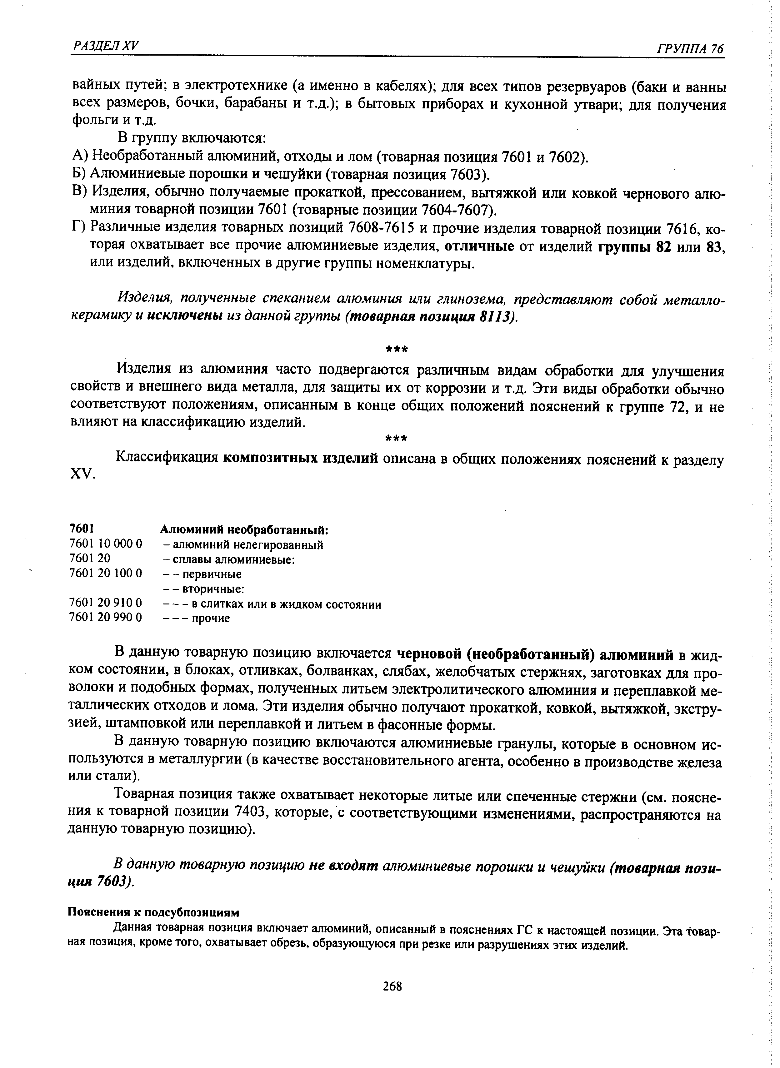 В данную товарную позицию включается черновой (необработанный) алюминий в жидком состоянии, в блоках, отливках, болванках, слябах, желобчатых стержнях, заготовках для проволоки и подобных формах, полученных литьем электролитического алюминия и переплавкой металлических отходов и лома. Эти изделия обычно получают прокаткой, ковкой, вытяжкой, экструзией, штамповкой или переплавкой и литьем в фасонные формы.
