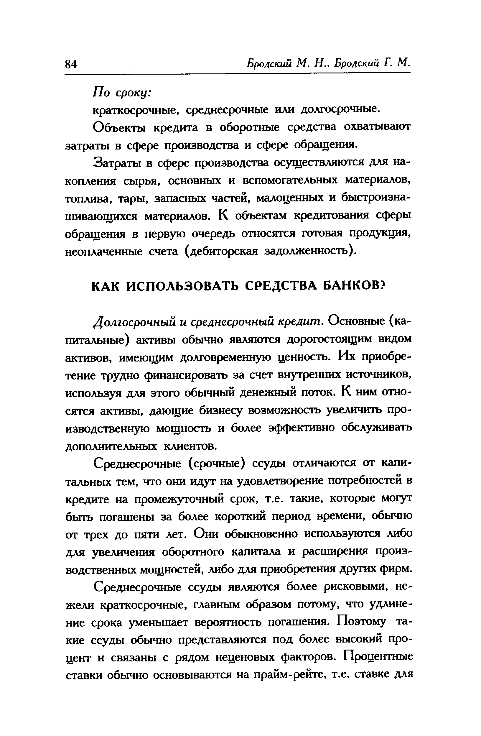 Долгосрочный и среднесрочный кредит. Основные (капитальные) активы обычно являются дорогостоящим видом активов, имеющим долговременную ценность. Их приобретение трудно финансировать за счет внутренних источников, используя для этого обычный денежный поток. К ним относятся активы, дающие бизнесу возможность увеличить производственную мощность и более эффективно обслуживать дополнительных клиентов.
