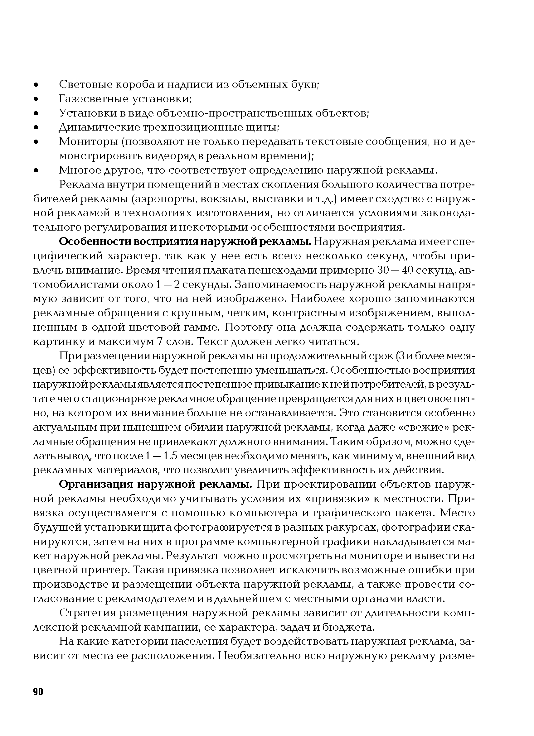 Особенности восприятия наружной рекламы. Наружная реклама имеет специфический характер, так как у нее есть всего несколько секунд, чтобы привлечь внимание. Время чтения плаката пешеходами примерно 30 — 40 секунд, автомобилистами около 1—2 секунды. Запоминаемость наружной рекламы напрямую зависит от того, что на ней изображено. Наиболее хорошо запоминаются рекламные обращения с крупным, четким, контрастным изображением, выполненным в одной цветовой гамме. Поэтому она должна содержать только одну картинку и максимум 7 слов. Текст должен легко читаться.

