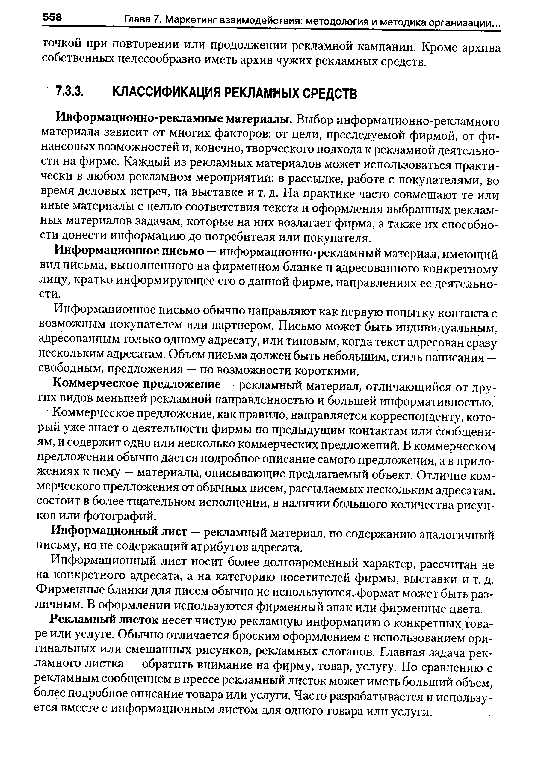 Информационно-рекламные материалы. Выбор информационно-рекламного материала зависит от многих факторов от цели, преследуемой фирмой, от финансовых возможностей и, конечно, творческого подхода к рекламной деятельности на фирме. Каждый из рекламных материалов может использоваться практически в любом рекламном мероприятии в рассылке, работе с покупателями, во время деловых встреч, на выставке и т. д. На практике часто совмещают те или иные материалы с целью соответствия текста и оформления выбранных рекламных материалов задачам, которые на них возлагает фирма, а также их способности донести информацию до потребителя или покупателя.
