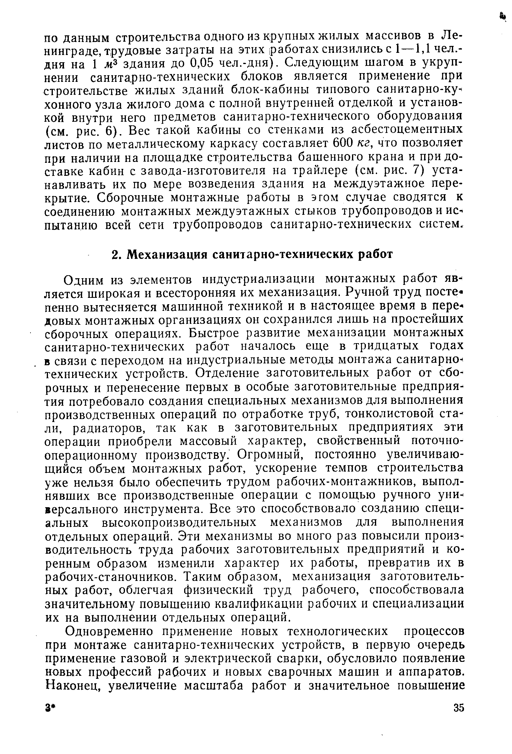 Одним из элементов индустриализации монтажных работ является широкая и всесторонняя их механизация. Ручной труд посте пенно вытесняется машинной техникой и в настоящее время в передовых монтажных организациях он сохранился лишь на простейших сборочных операциях. Быстрое развитие механизации монтажных санитарно-технических работ началось еще в тридцатых годах в связи с переходом на индустриальные методы монтажа санитарно-технических устройств. Отделение заготовительных работ от сборочных и перенесение первых в особые заготовительные предприятия потребовало создания специальных механизмов для выполнения производственных операций по отработке труб, тонколистовой стали, радиаторов, так как в заготовительных предприятиях эти операции приобрели массовый характер, свойственный поточно-операционному производству. Огромный, постоянно увеличивающийся объем монтажных работ, ускорение темпов строительства уже нельзя было обеспечить трудом рабочих-монтажников, выполнявших все производственные операции с помощью ручного универсального инструмента. Все это способствовало созданию специальных высокопроизводительных механизмов для выполнения отдельных операций. Эти механизмы во много раз повысили производительность труда рабочих заготовительных предприятий и коренным образом изменили характер их работы, превратив их в рабочих-станочников. Таким образом, механизация заготовительных работ, облегчая физический труд рабочего, способствовала значительному повышению квалификации рабочих и специализации их на выполнении отдельных операций.
