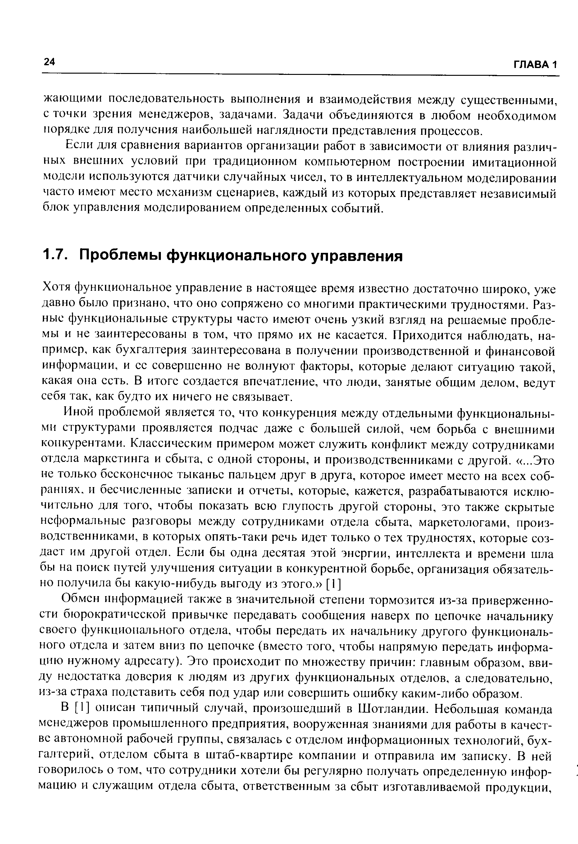 Хотя функциональное управление в настоящее время известно достаточно широко, уже давно было признано, что оно сопряжено со многими практическими трудностями. Разные функциональные структуры часто имеют очень узкий взгляд на решаемые проблемы и не заинтересованы в том, что прямо их не касается. Приходится наблюдать, например, как бухгалтерия заинтересована в получении производственной и финансовой информации, и ее совершенно не волнуют факторы, которые делают ситуацию такой, какая она есть. В итоге создается впечатление, что люди, занятые общим делом, ведут себя так, как будто их ничего не связывает.
