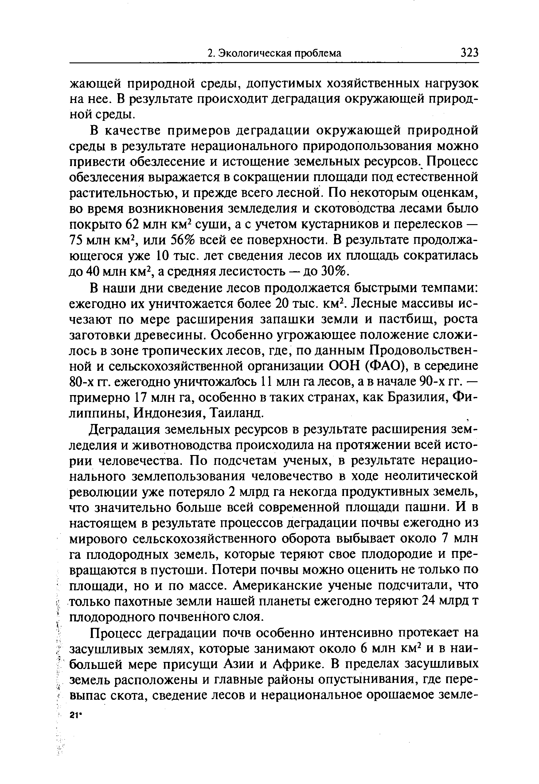 В качестве примеров деградации окружающей природной среды в результате нерационального природопользования можно привести обезлесение и истощение земельных ресурсов. Процесс обезлесения выражается в сокращении площади под естественной растительностью, и прежде всего лесной. По некоторым оценкам, во время возникновения земледелия и скотоводства лесами было покрыто 62 млн км2 суши, а с учетом кустарников и перелесков — 75 млн км2, или 56% всей ее поверхности. В результате продолжающегося уже 10 тыс. лет сведения лесов их площадь сократилась до 40 млн км2, а средняя лесистость — до 30%.
