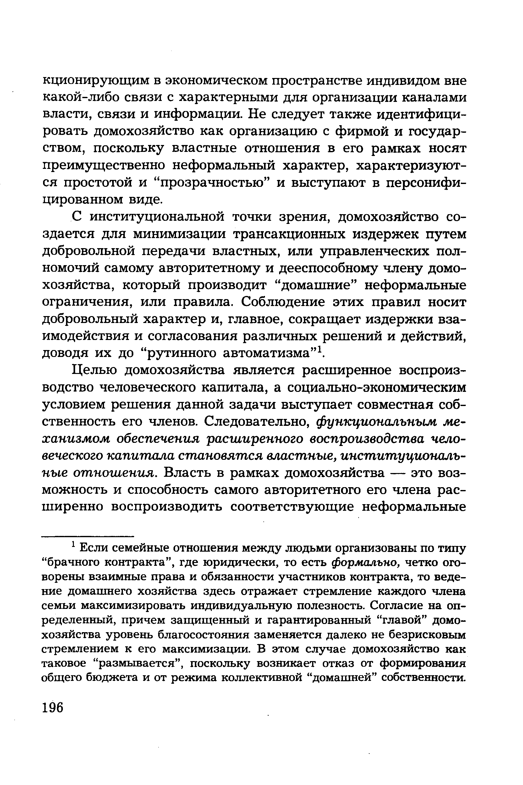 С институциональной точки зрения, домохозяйство создается для минимизации трансакционных издержек путем добровольной передачи властных, или управленческих полномочий самому авторитетному и дееспособному члену домохозяйства, который производит домашние неформальные ограничения, или правила. Соблюдение этих правил носит добровольный характер и, главное, сокращает издержки взаимодействия и согласования различных решений и действий, доводя их до рутинного автоматизма 1.
