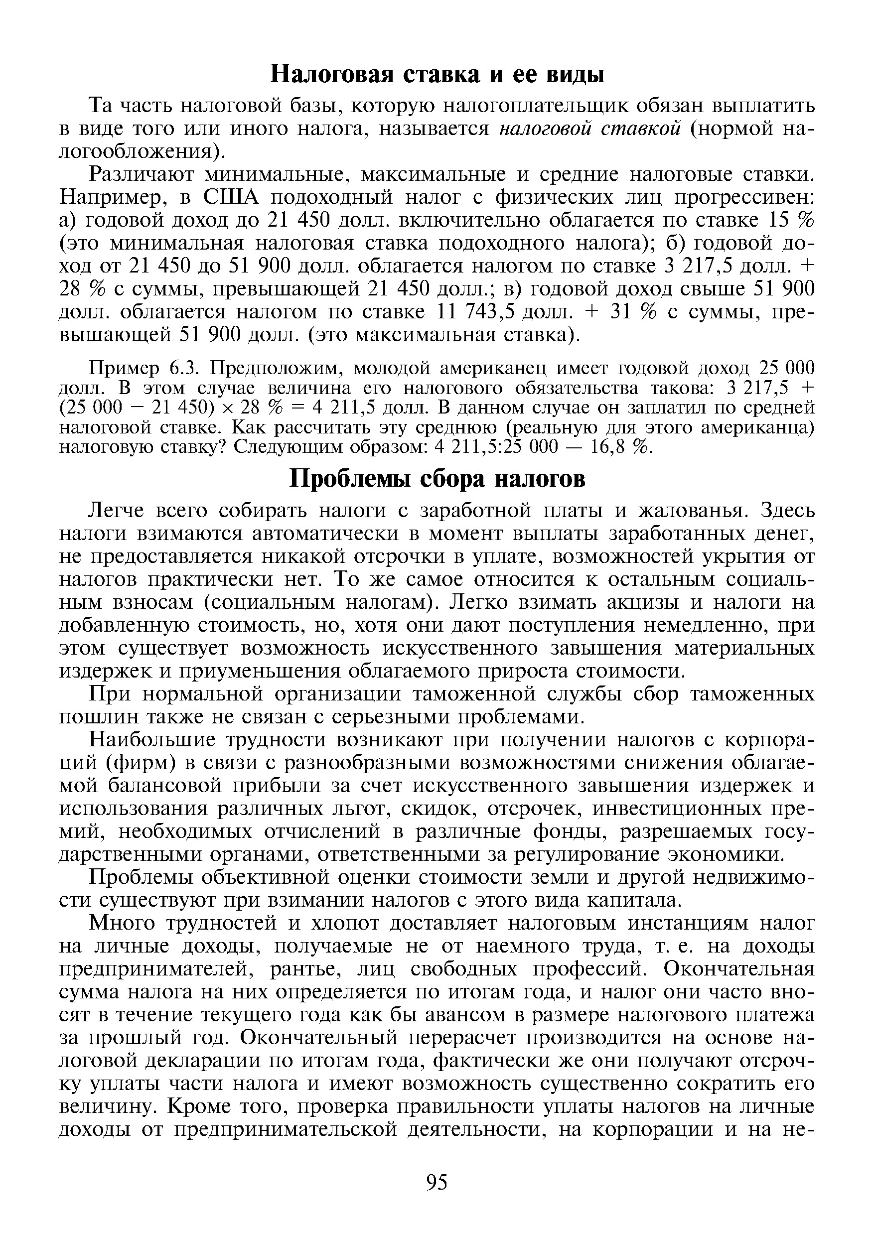 Легче всего собирать налоги с заработной платы и жалованья. Здесь налоги взимаются автоматически в момент выплаты заработанных денег, не предоставляется никакой отсрочки в уплате, возможностей укрытия от налогов практически нет. То же самое относится к остальным социальным взносам (социальным налогам). Легко взимать акцизы и налоги на добавленную стоимость, но, хотя они дают поступления немедленно, при этом существует возможность искусственного завышения материальных издержек и приуменьшения облагаемого прироста стоимости.
