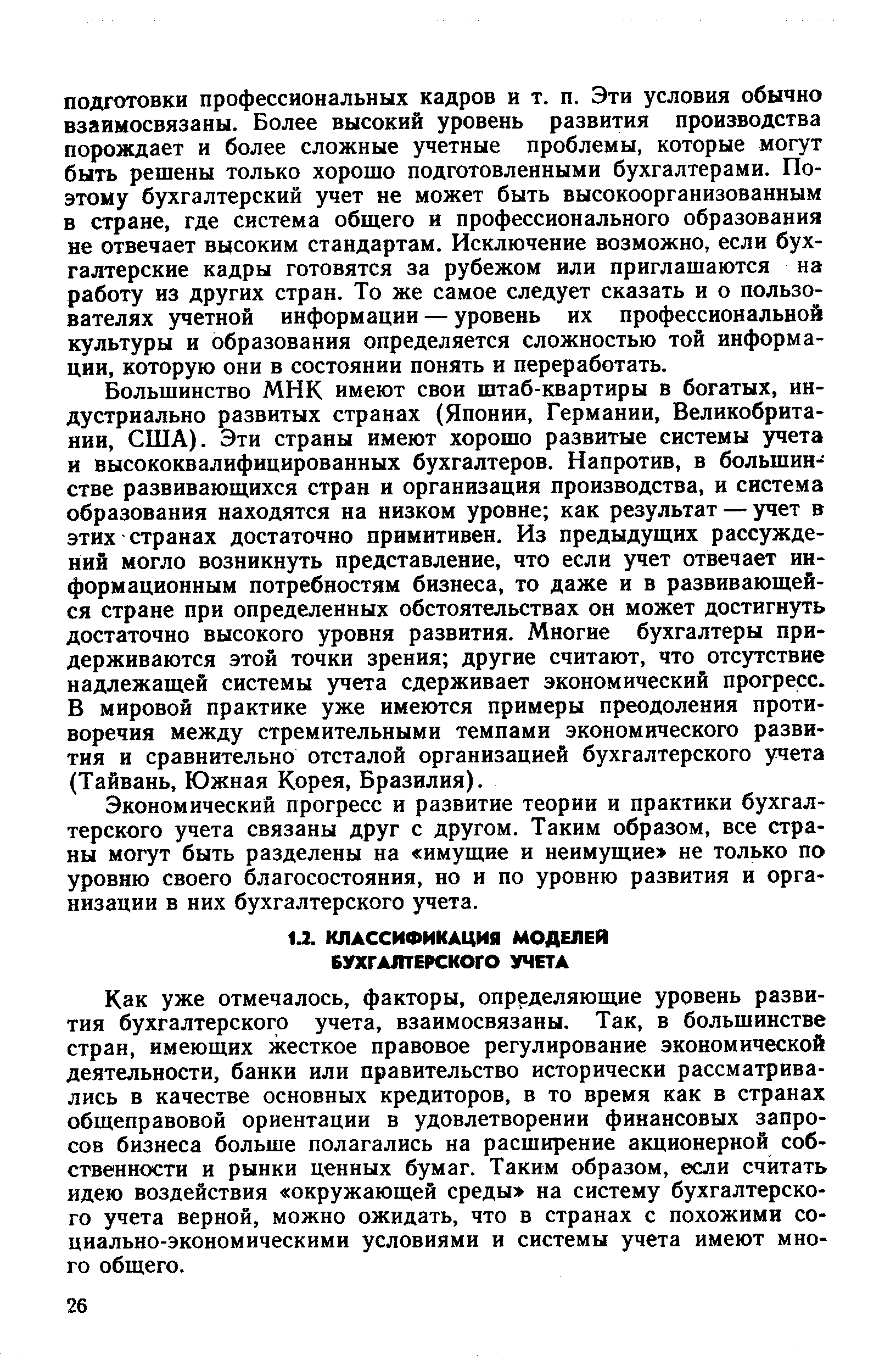 Как уже отмечалось, факторы, определяющие уровень развития бухгалтерского учета, взаимосвязаны. Так, в большинстве стран, имеющих жесткое правовое регулирование экономической деятельности, банки или правительство исторически рассматривались в качестве основных кредиторов, в то время как в странах общеправовой ориентации в удовлетворении финансовых запросов бизнеса больше полагались на расширение акционерной собственности и рынки ценных бумаг. Таким образом, если считать идею воздействия окружающей среды на систему бухгалтерского учета верной, можно ожидать, что в странах с похожими социально-экономическими условиями и системы учета имеют много общего.
