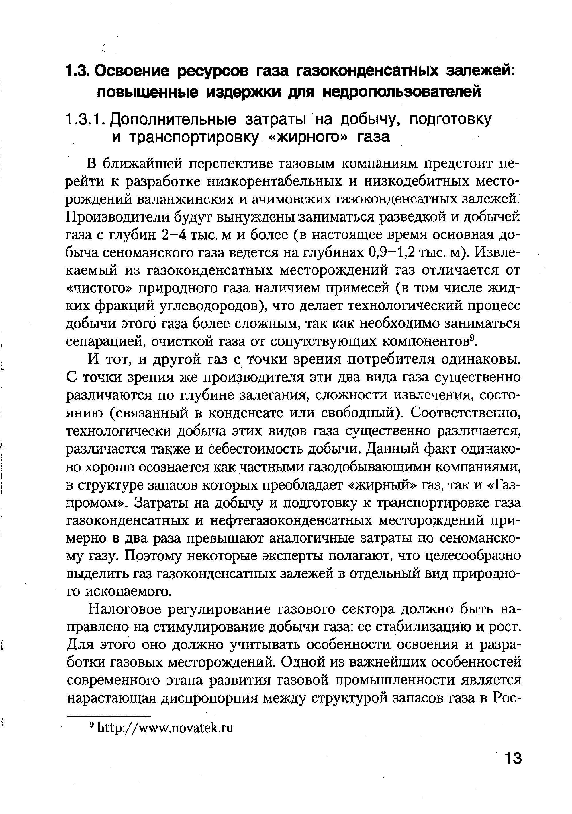 и другой газ с точки зрения потребителя одинаковы. С точки зрения же производителя эти два вида газа существенно различаются по глубине залегания, сложности извлечения, состоянию (связанный в конденсате или свободный). Соответственно, технологически добыча этих видов газа существенно различается, различается также и себестоимость добычи. Данный факт одинаково хорошо осознается как частными газодобывающими компаниями, в структуре запасов которых преобладает жирный газ, так и Газпромом . Затраты на добычу и подготовку к транспортировке газа газоконденсатных и нефтегазоконденсатных месторождений примерно в два раза превышают аналогичные затраты по сеноманско-му газу. Поэтому некоторые эксперты полагают, что целесообразно выделить газ газоконденсатных залежей в отдельный вид природного ископаемого.
