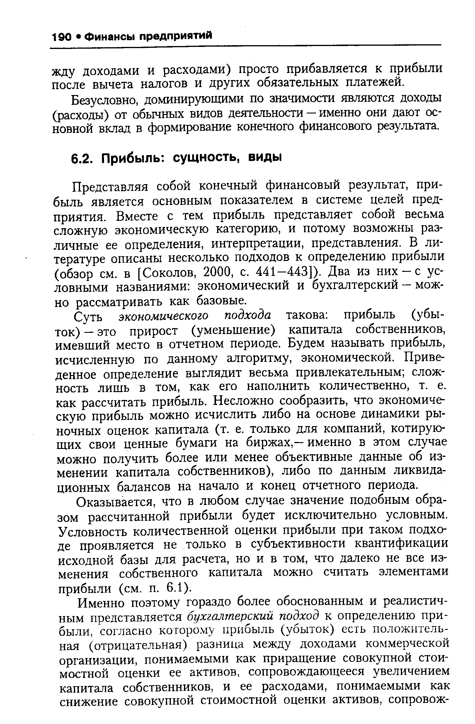 Представляя собой конечный финансовый результат, прибыль является основным показателем в системе целей предприятия. Вместе с тем прибыль представляет собой весьма сложную экономическую категорию, и потому возможны различные ее определения, интерпретации, представления. В литературе описаны несколько подходов к определению прибыли (обзор см. в [Соколов, 2000, с. 441—443]). Два из них —с условными названиями экономический и бухгалтерский — можно рассматривать как базовые.
