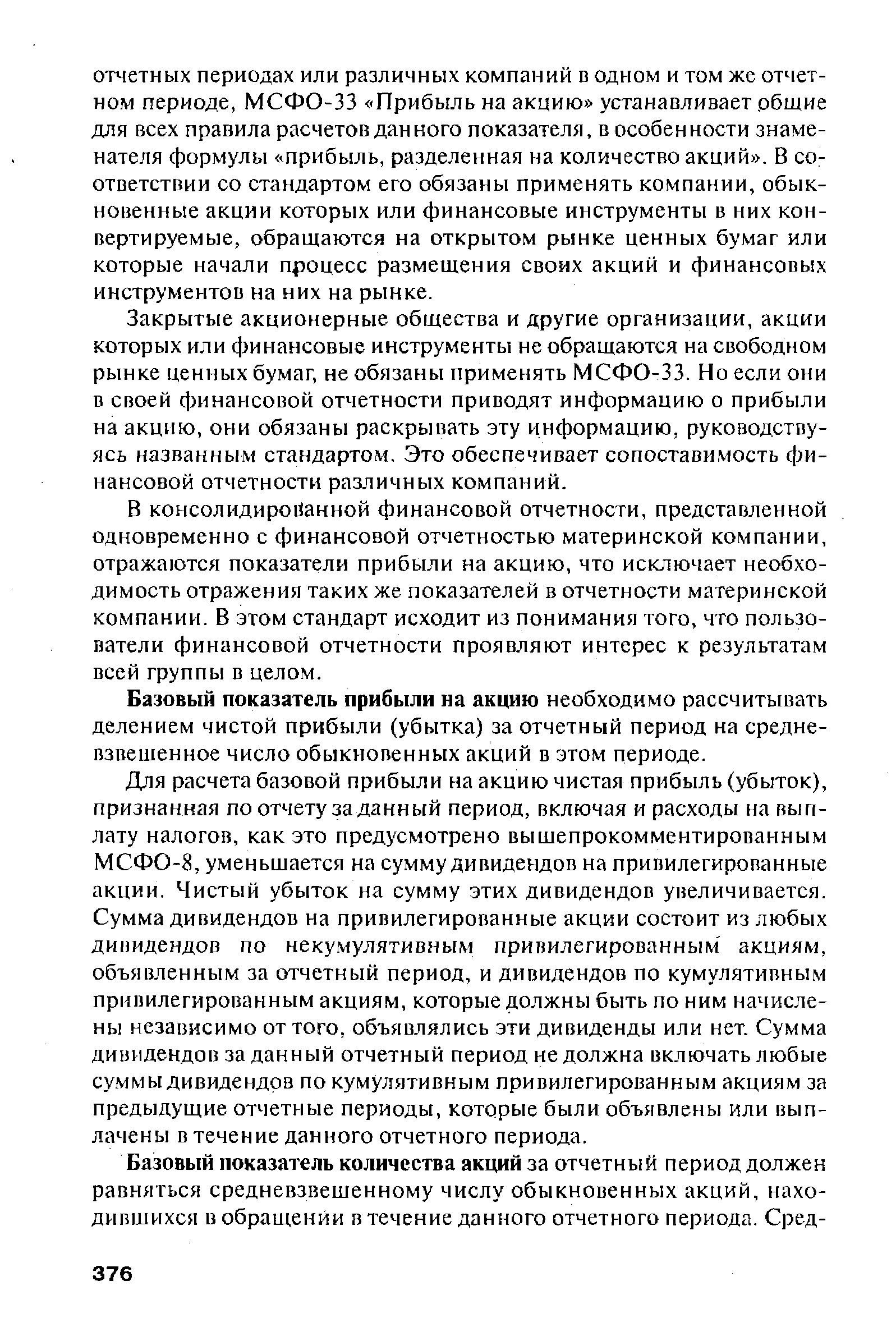 Закрытые акционерные общества и другие организации, акции которых или финансовые инструменты не обращаются на свободном рынке ценных бумаг, не обязаны применять МСФО-33. Но если они в своей финансовой отчетности приводят информацию о прибыли на акцию, они обязаны раскрывать эту информацию, руководствуясь названным стандартом. Это обеспечивает сопоставимость финансовой отчетности различных компаний.
