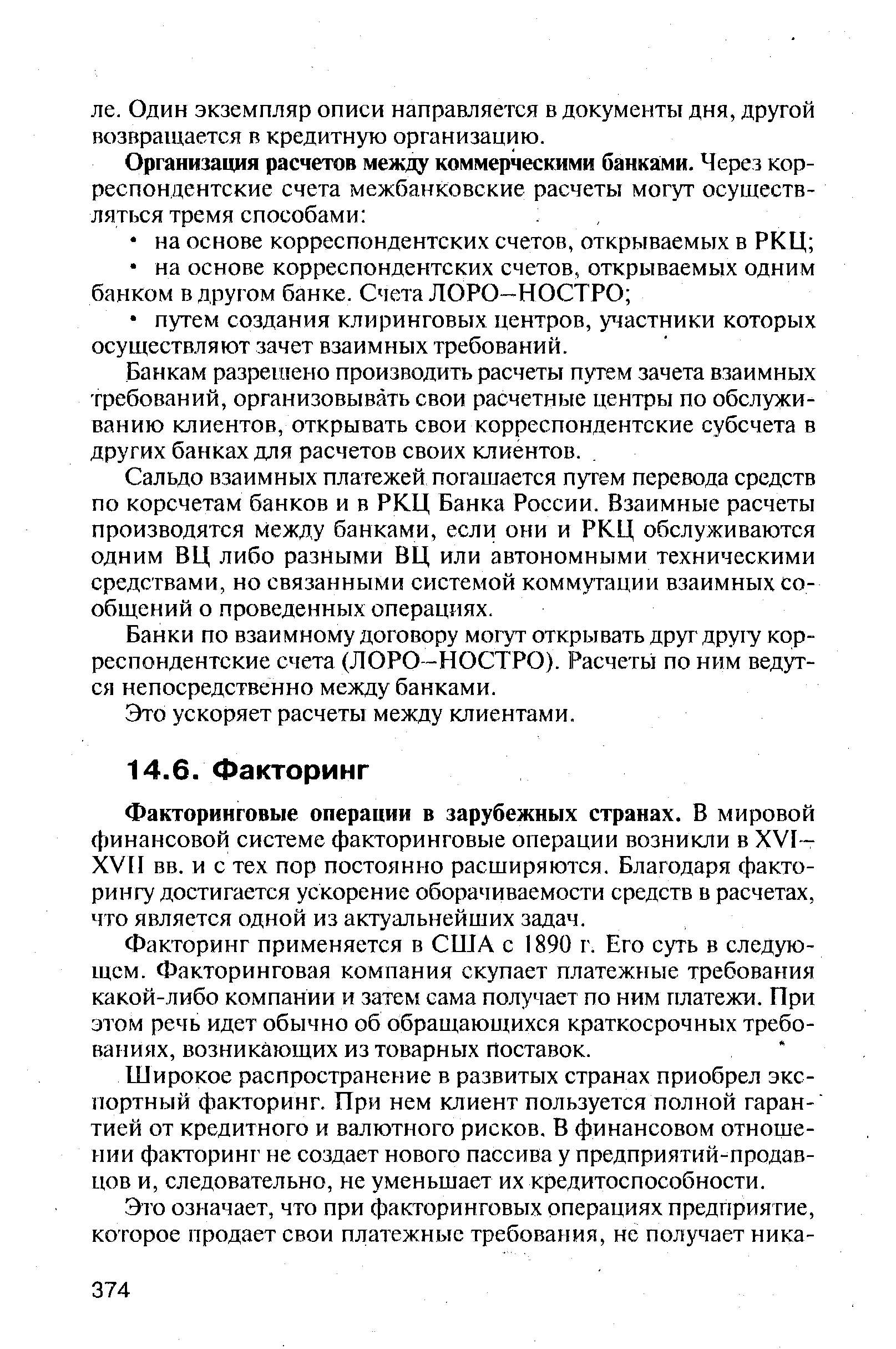 Факторинг применяется в США с 1890 г. Его суть в следующем. Факторинговая компания скупает платежные требования какой-либо компании и затем сама получает по ним платежи. При этом речь идет обычно об обращающихся краткосрочных требованиях, возникающих из товарных Поставок.
