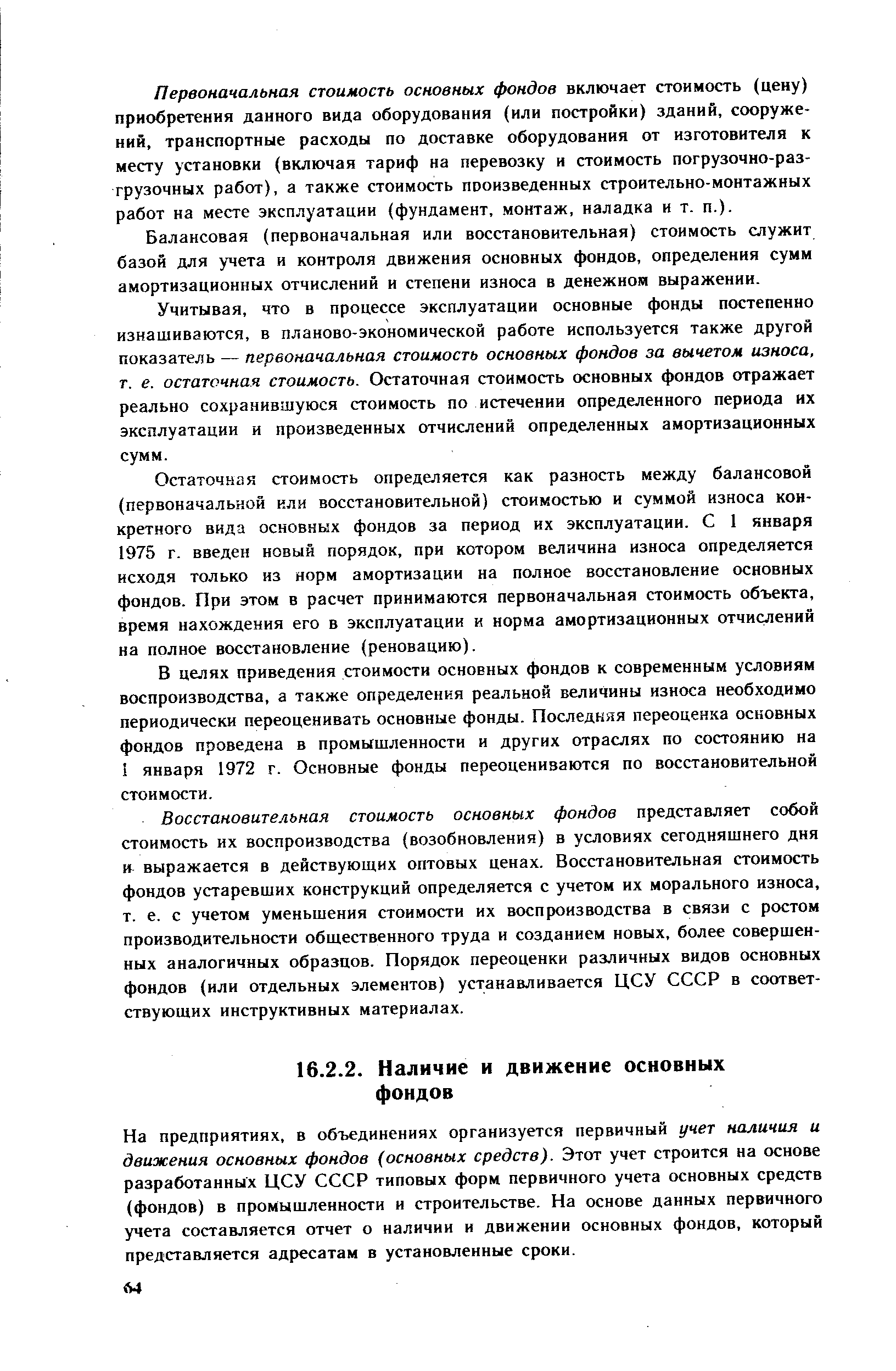 На предприятиях, в объединениях организуется первичный учет наличия и движения основных фондов (основных средств). Этот учет строится на основе разработанных ЦСУ СССР типовых форм первичного учета основных средств (фондов) в промышленности и строительстве. На основе данных первичного учета составляется отчет о наличии и движении основных фондов, который представляется адресатам в установленные сроки.
