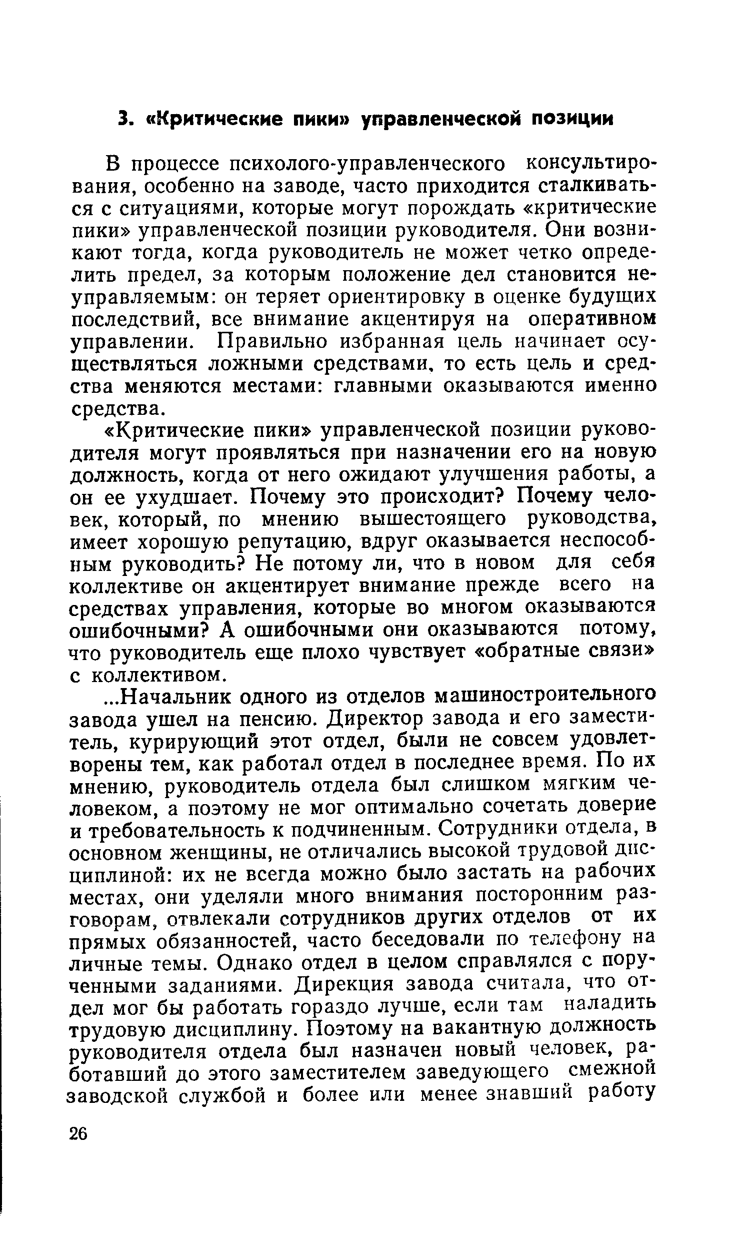 В процессе психолого-управленческого консультирования, особенно на заводе, часто приходится сталкиваться с ситуациями, которые могут порождать критические пики управленческой позиции руководителя. Они возникают тогда, когда руководитель не может четко определить предел, за которым положение дел становится неуправляемым он теряет ориентировку в оценке будущих последствий, все внимание акцентируя на оперативном управлении. Правильно избранная цель начинает осуществляться ложными средствами, то есть цель и средства меняются местами главными оказываются именно средства.
