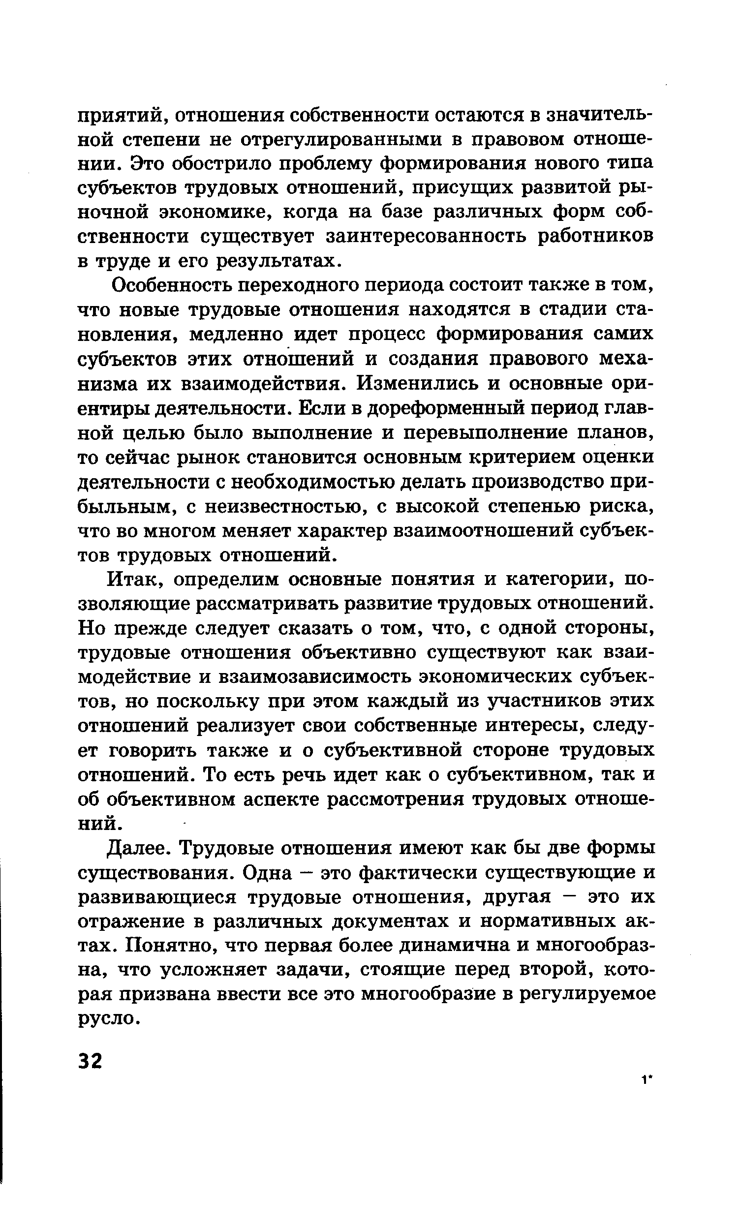 Особенность переходного периода состоит также в том, что новые трудовые отношения находятся в стадии становления, медленно идет процесс формирования самих субъектов этих отношений и создания правового механизма их взаимодействия. Изменились и основные ориентиры деятельности. Если в дореформенный период главной целью было выполнение и перевыполнение планов, то сейчас рынок становится основным критерием оценки деятельности с необходимостью делать производство прибыльным, с неизвестностью, с высокой степенью риска, что во многом меняет характер взаимоотношений субъектов трудовых отношений.
