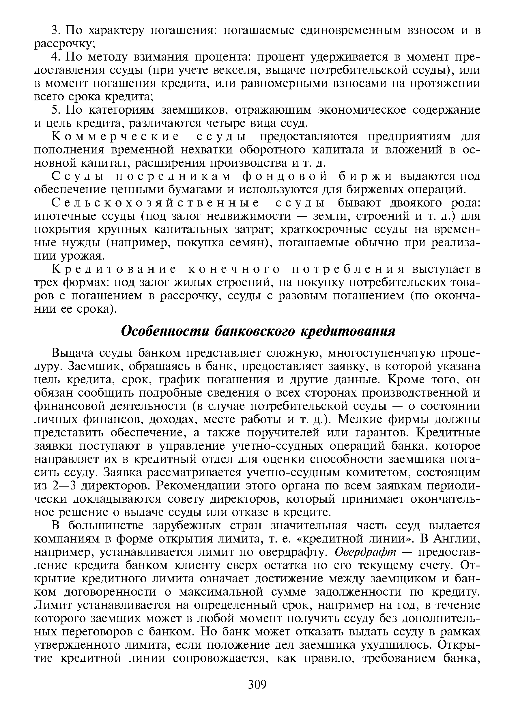 Выдача ссуды банком представляет сложную, многоступенчатую процедуру. Заемщик, обращаясь в банк, предоставляет заявку, в которой указана цель кредита, срок, график погашения и другие данные. Кроме того, он обязан сообщить подробные сведения о всех сторонах производственной и финансовой деятельности (в случае потребительской ссуды — о состоянии личных финансов, доходах, месте работы и т. д.). Мелкие фирмы должны представить обеспечение, а также поручителей или гарантов. Кредитные заявки поступают в управление учетно-ссудных операций банка, которое направляет их в кредитный отдел для оценки способности заемщика погасить ссуду. Заявка рассматривается учетно-ссудным комитетом, состоящим из 2—3 директоров. Рекомендации этого органа по всем заявкам периодически докладываются совету директоров, который принимает окончательное решение о выдаче ссуды или отказе в кредите.
