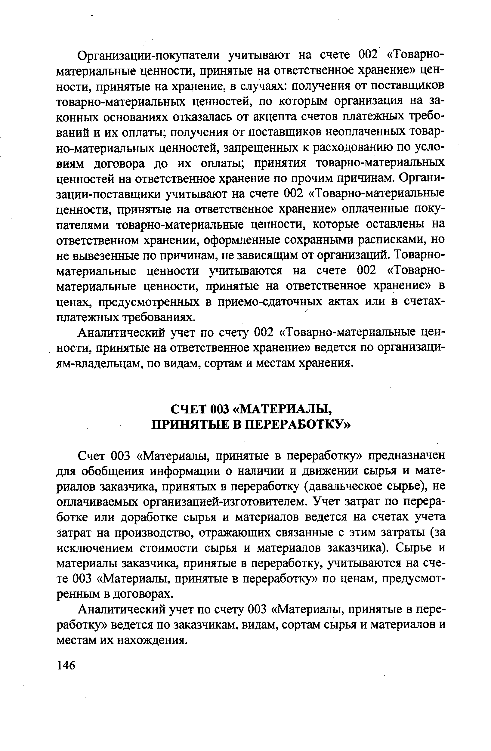 Счет 003 Материалы, принятые в переработку предназначен для обобщения информации о наличии и движении сырья и материалов заказчика, принятых в переработку (давальческое сырье), не оплачиваемых организацией-изготовителем. Учет затрат по переработке или доработке сырья и материалов ведется на счетах учета затрат на производство, отражающих связанные с этим затраты (за исключением стоимости сырья и материалов заказчика). Сырье и материалы заказчика, принятые в переработку, учитываются на счете 003 Материалы, принятые в переработку по ценам, предусмотренным в договорах.
